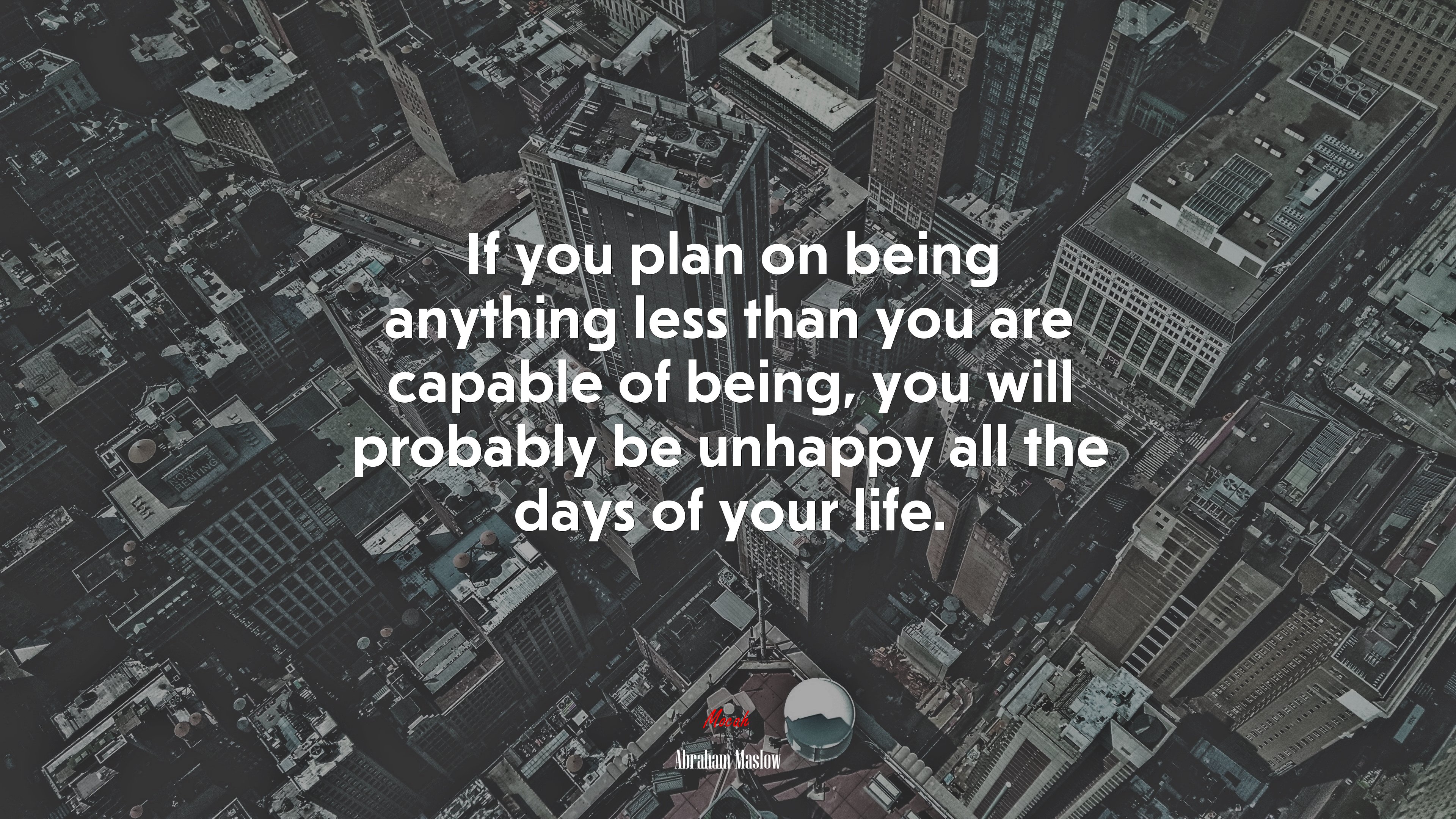 If you plan on being anything less than you are capable of being, you will probably be unhappy all the days of your life. | Abraham Maslow quote HD Wallpaper