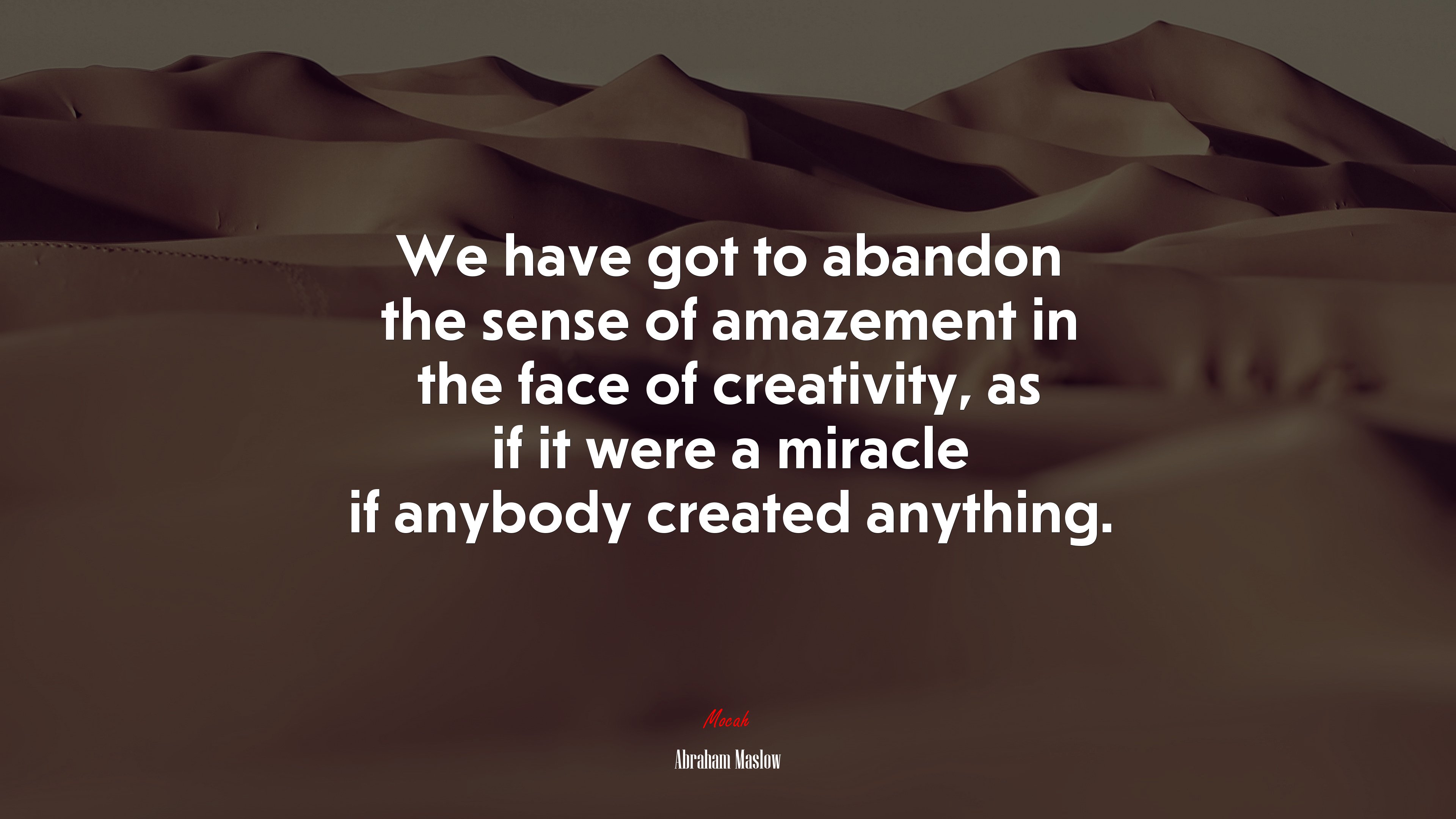 We have got to abandon the sense of amazement in the face of creativity, as if it were a miracle if anybody created anything. | Abraham Maslow quote HD Wallpaper