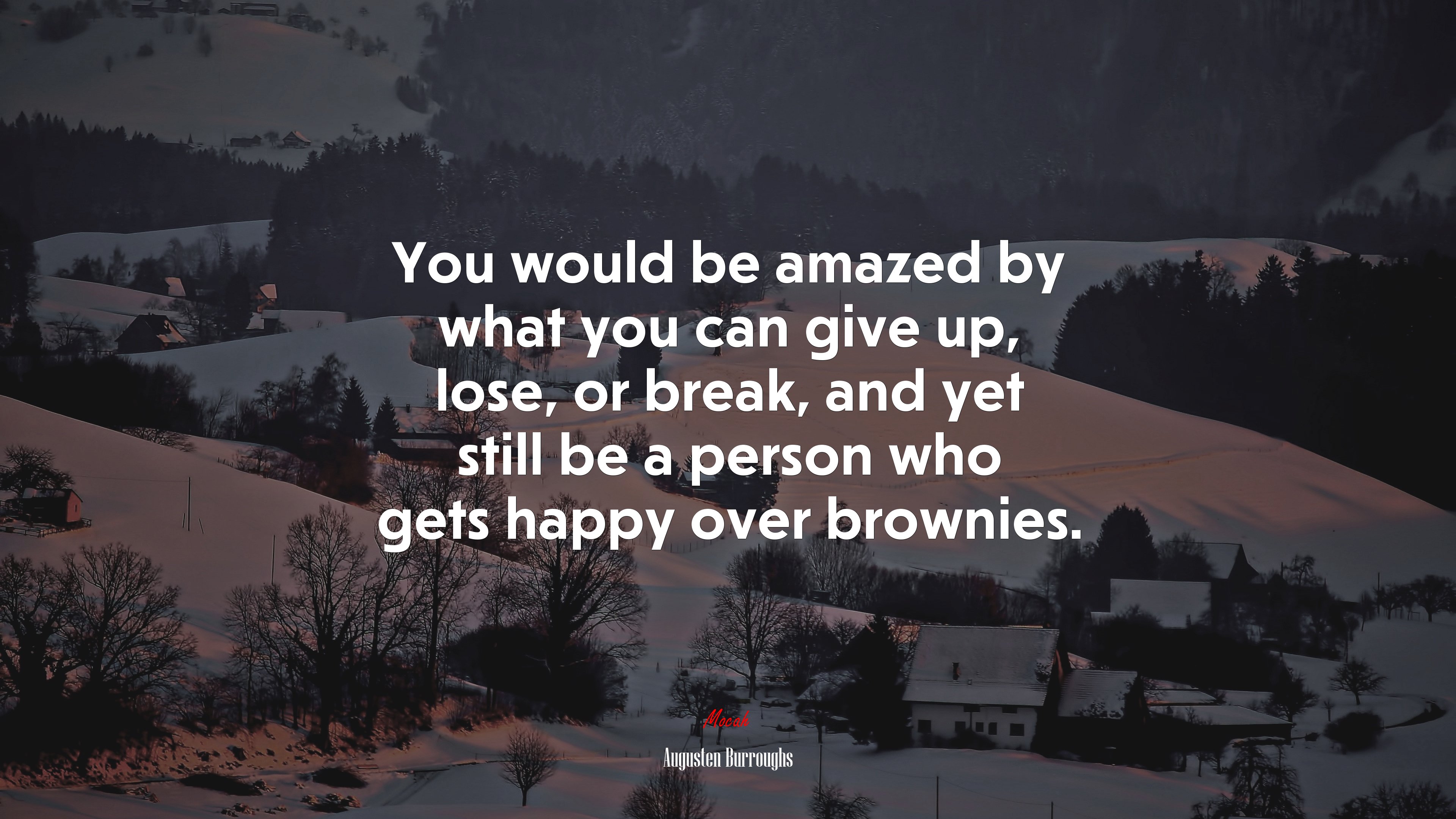 You would be amazed by what you can give up, lose, or break, and yet still be a person who gets happy over brownies. | Augusten Burroughs quote HD Wallpaper