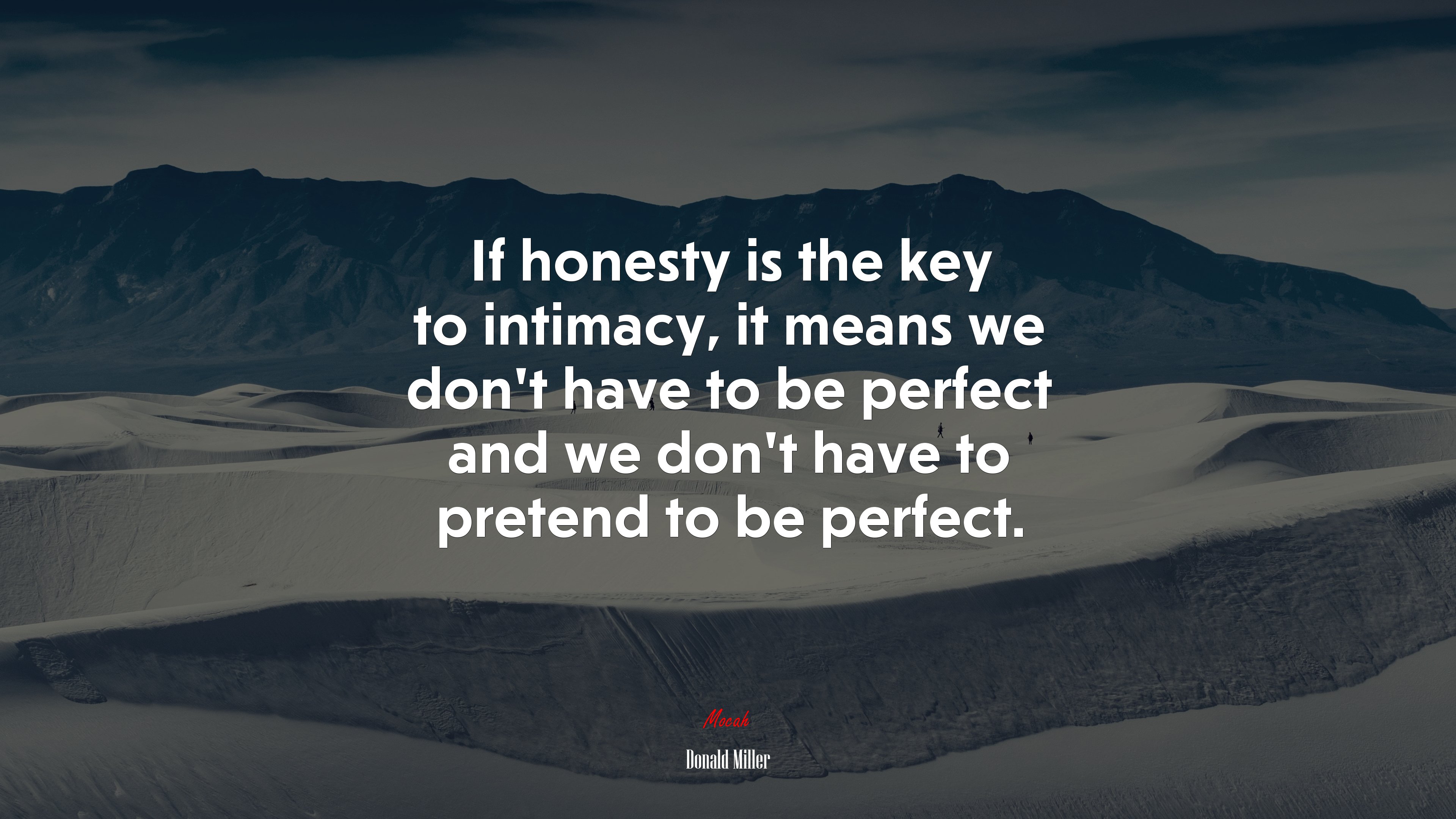 If honesty is the key to intimacy, it means we don’t have to be perfect and we don’t have to pretend to be perfect. | Donald Miller quote HD Wallpaper