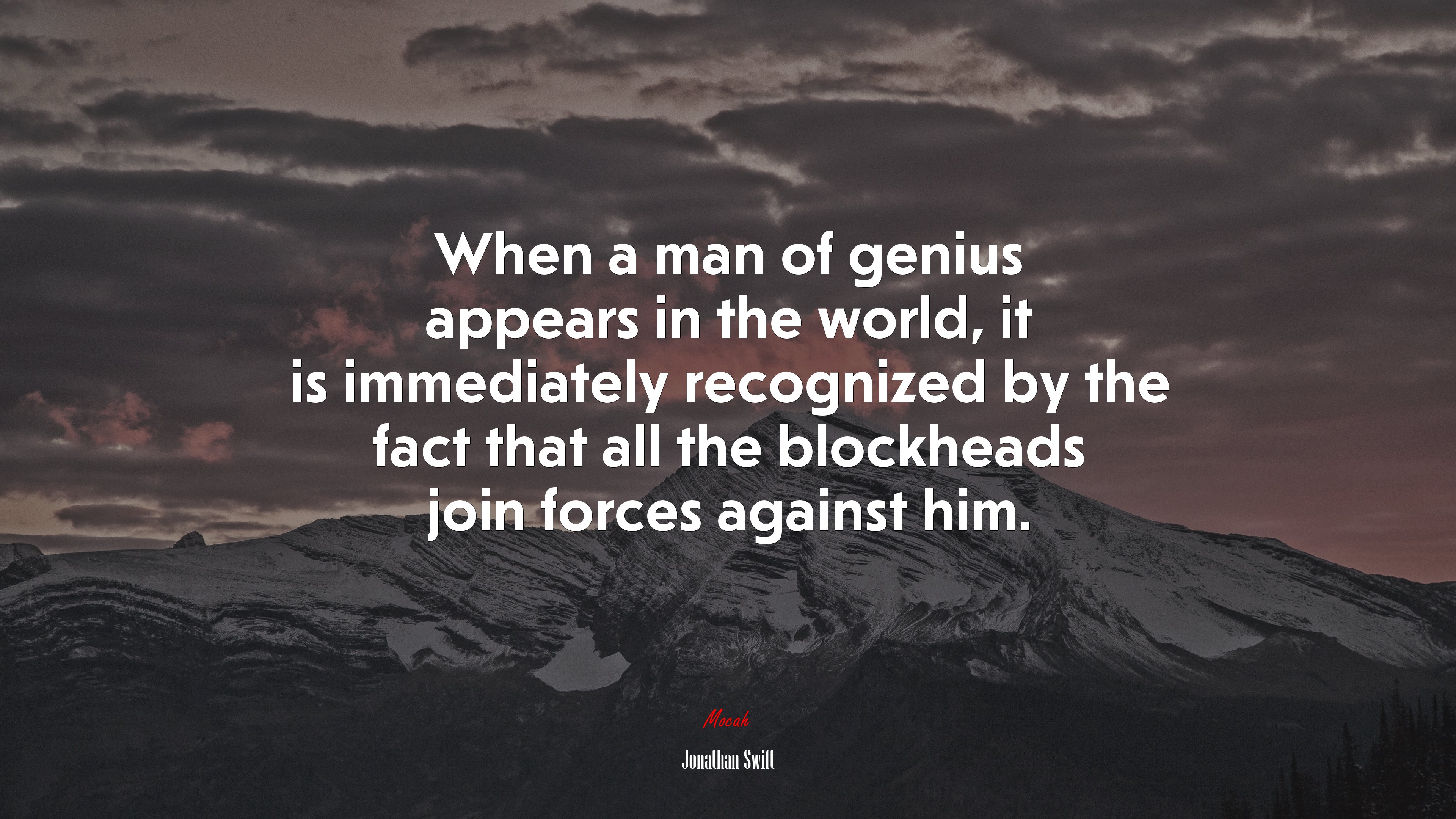 When a man of genius appears in the world, it is immediately recognized by the fact that all the blockheads join forces against him. | Jonathan Swift quote HD Wallpaper