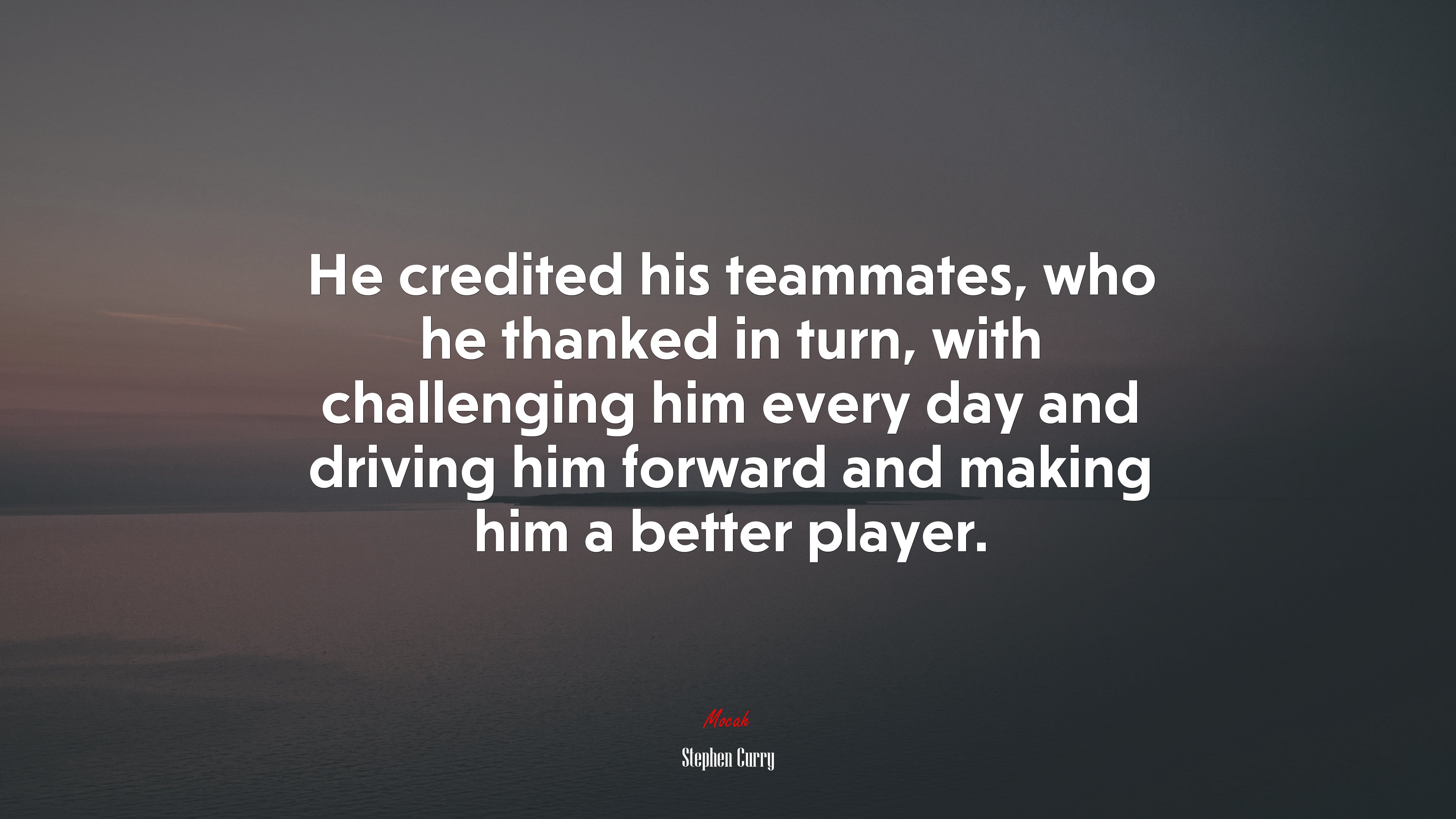 He credited his teammates, who he thanked in turn, with challenging him every day and driving him forward and making him a better player. | Stephen Curry quote HD Wallpaper