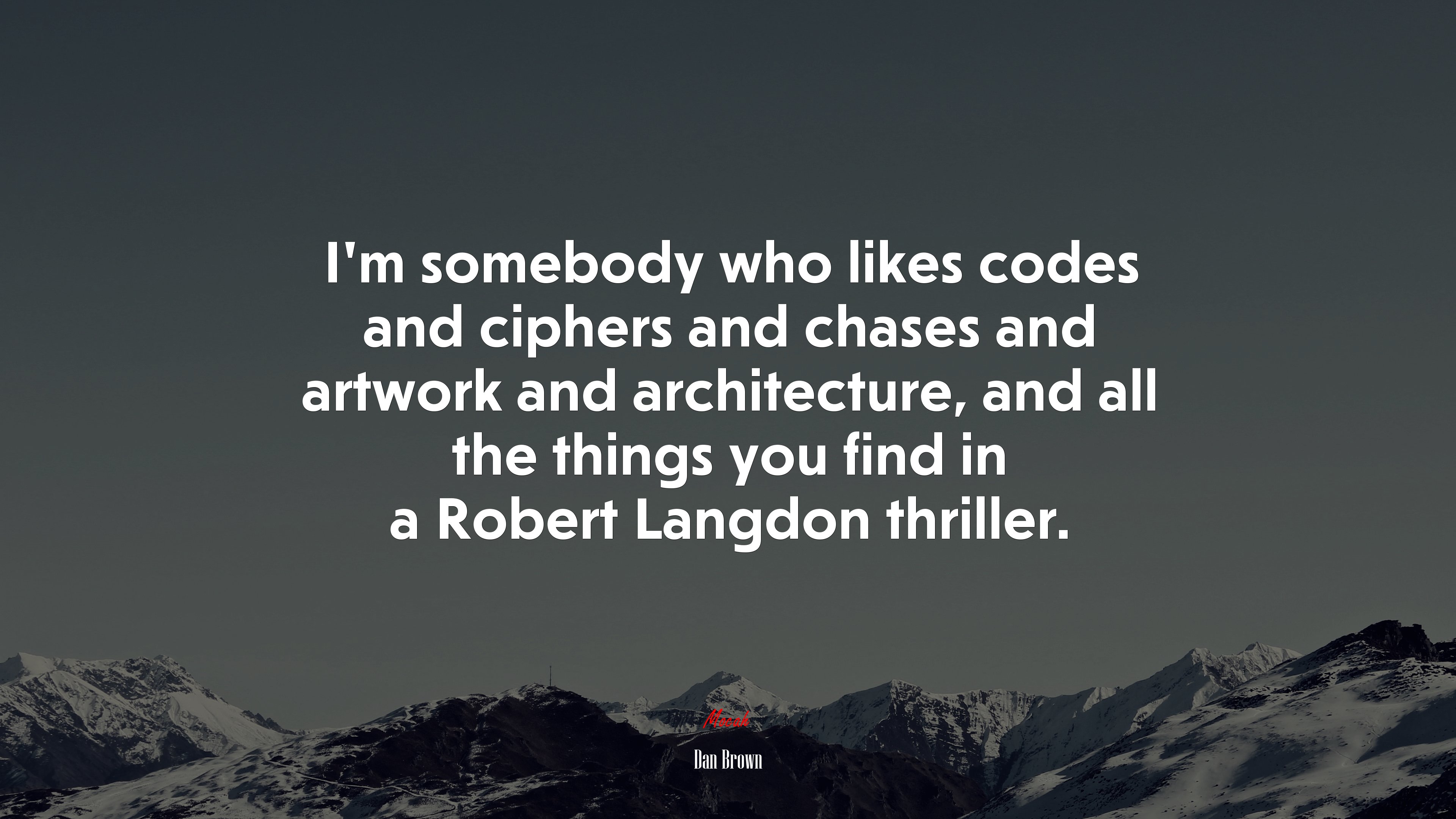 I’m somebody who likes codes and ciphers and chases and artwork and architecture, and all the things you find in a Robert Langdon thriller. | Dan Brown quote HD Wallpaper