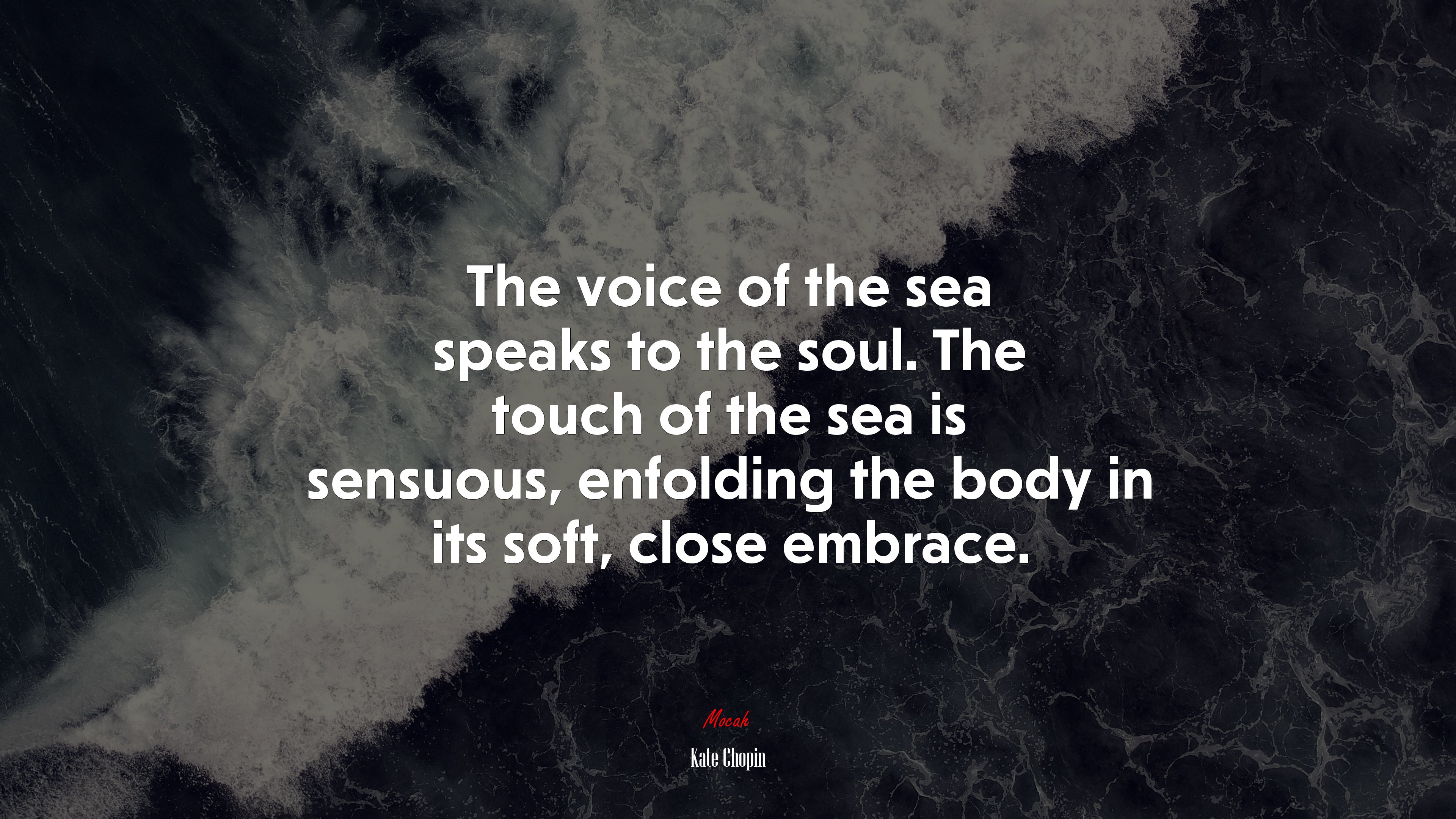 The voice of the sea speaks to the soul. The touch of the sea is sensuous, enfolding the body in its soft, close embrace. | Kate Chopin quote HD Wallpaper
