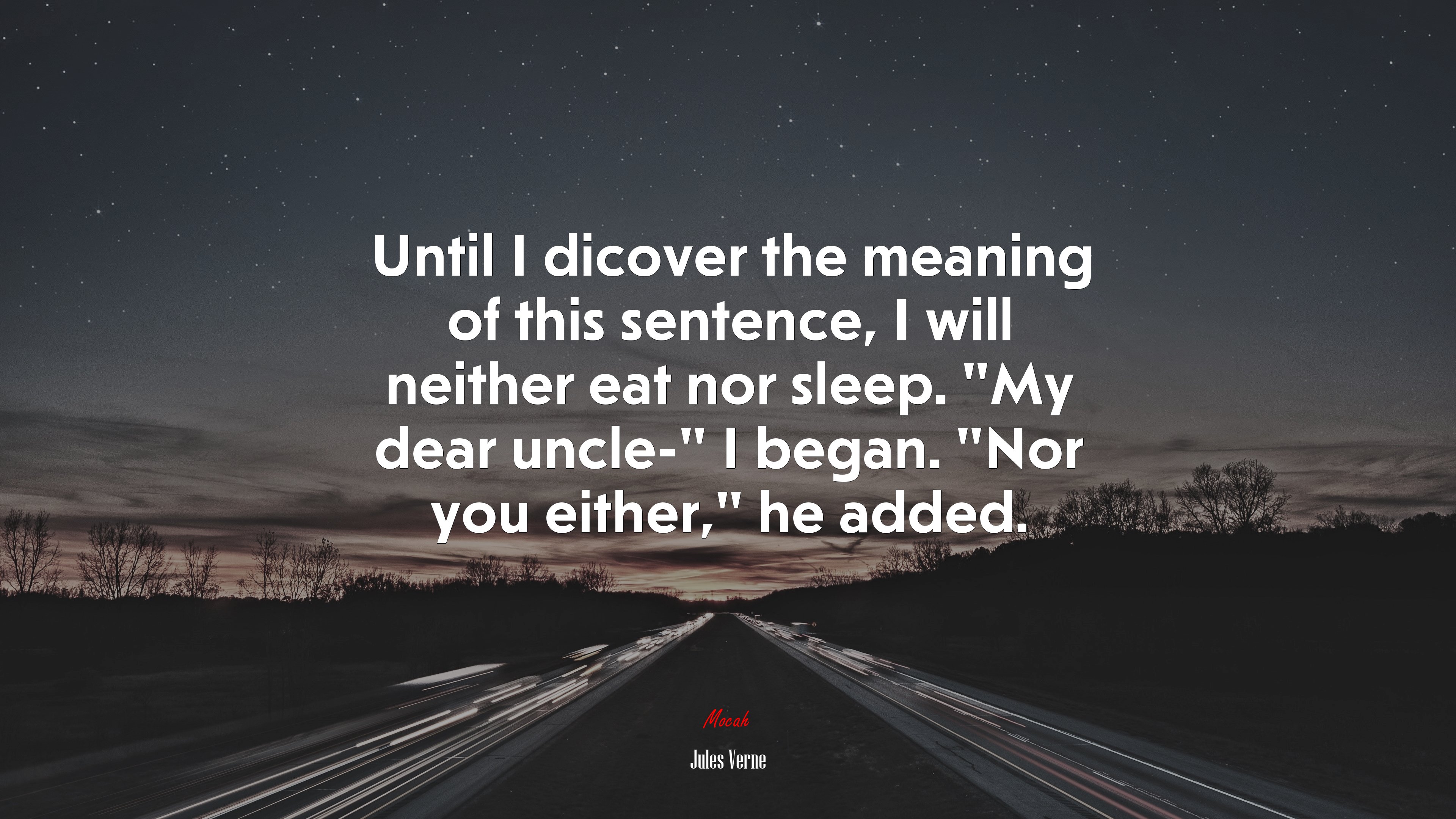 Until I dicover the meaning of this sentence, I will neither eat nor sleep. “My dear uncle-” I began. “Nor you either,” he added. | Jules Verne quote HD Wallpaper