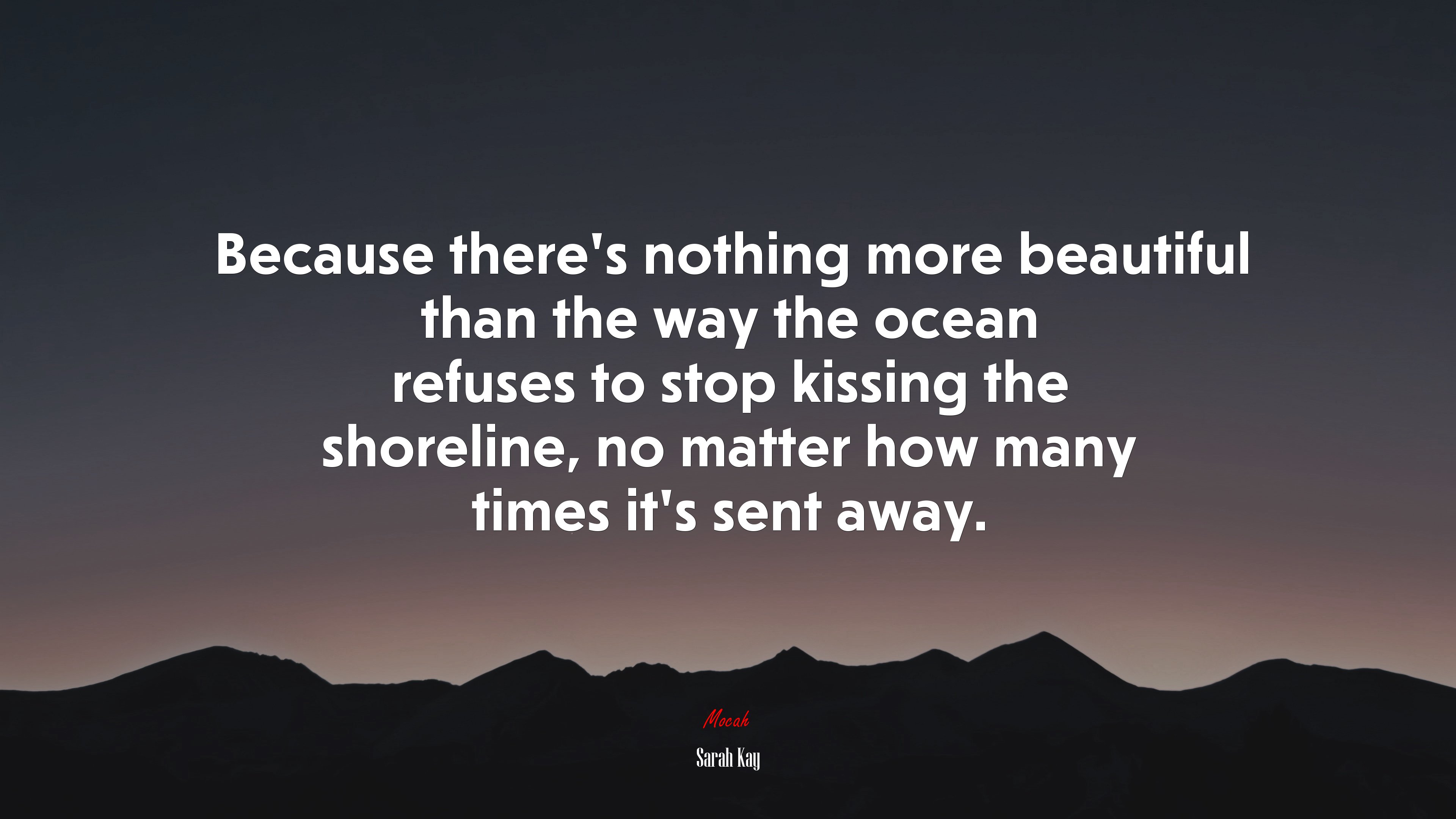 Because there’s nothing more beautiful than the way the ocean refuses to stop kissing the shoreline, no matter how many times it’s sent away. | Sarah Kay quote HD Wallpaper