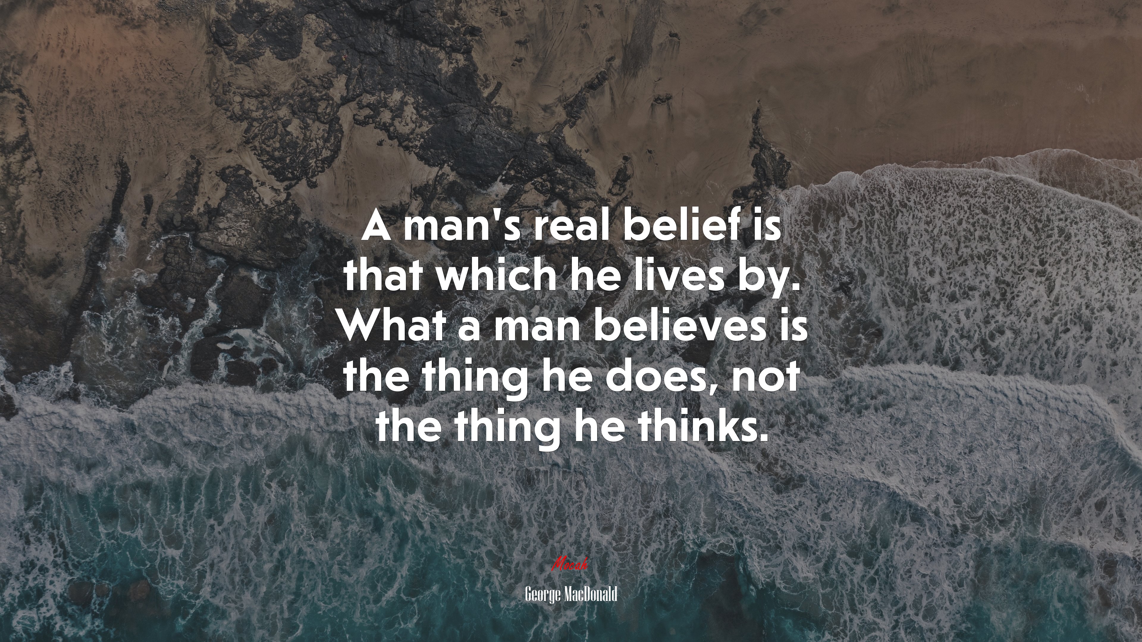A man’s real belief is that which he lives by. What a man believes is the thing he does, not the thing he thinks. | George MacDonald quote HD Wallpaper