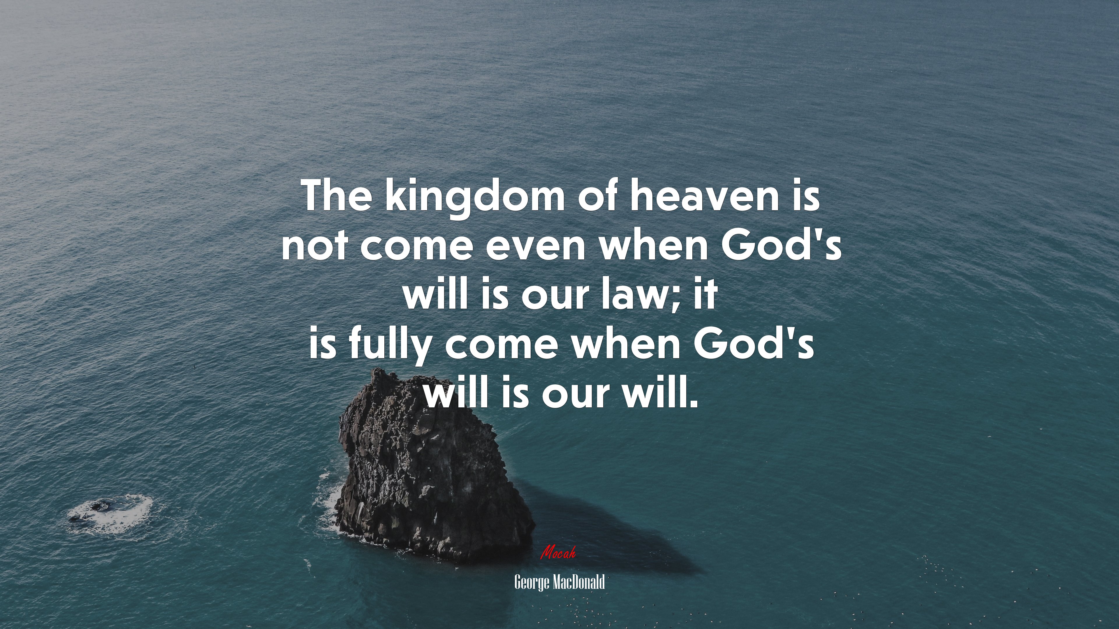 The kingdom of heaven is not come even when God’s will is our law; it is fully come when God’s will is our will. | George MacDonald quote HD Wallpaper