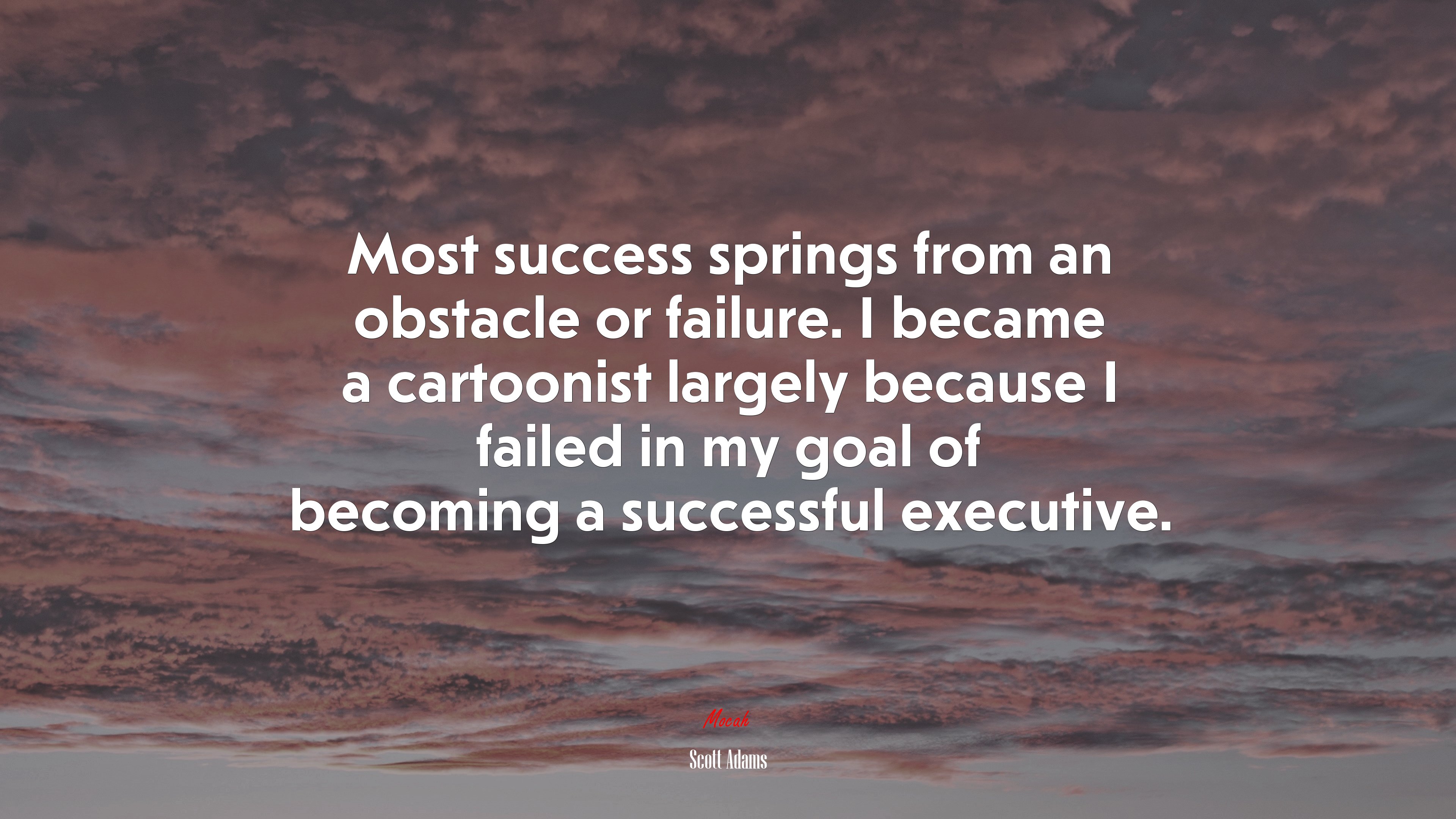 Most success springs from an obstacle or failure. I became a cartoonist largely because I failed in my goal of becoming a successful executive. | Scott Adams quote HD Wallpaper