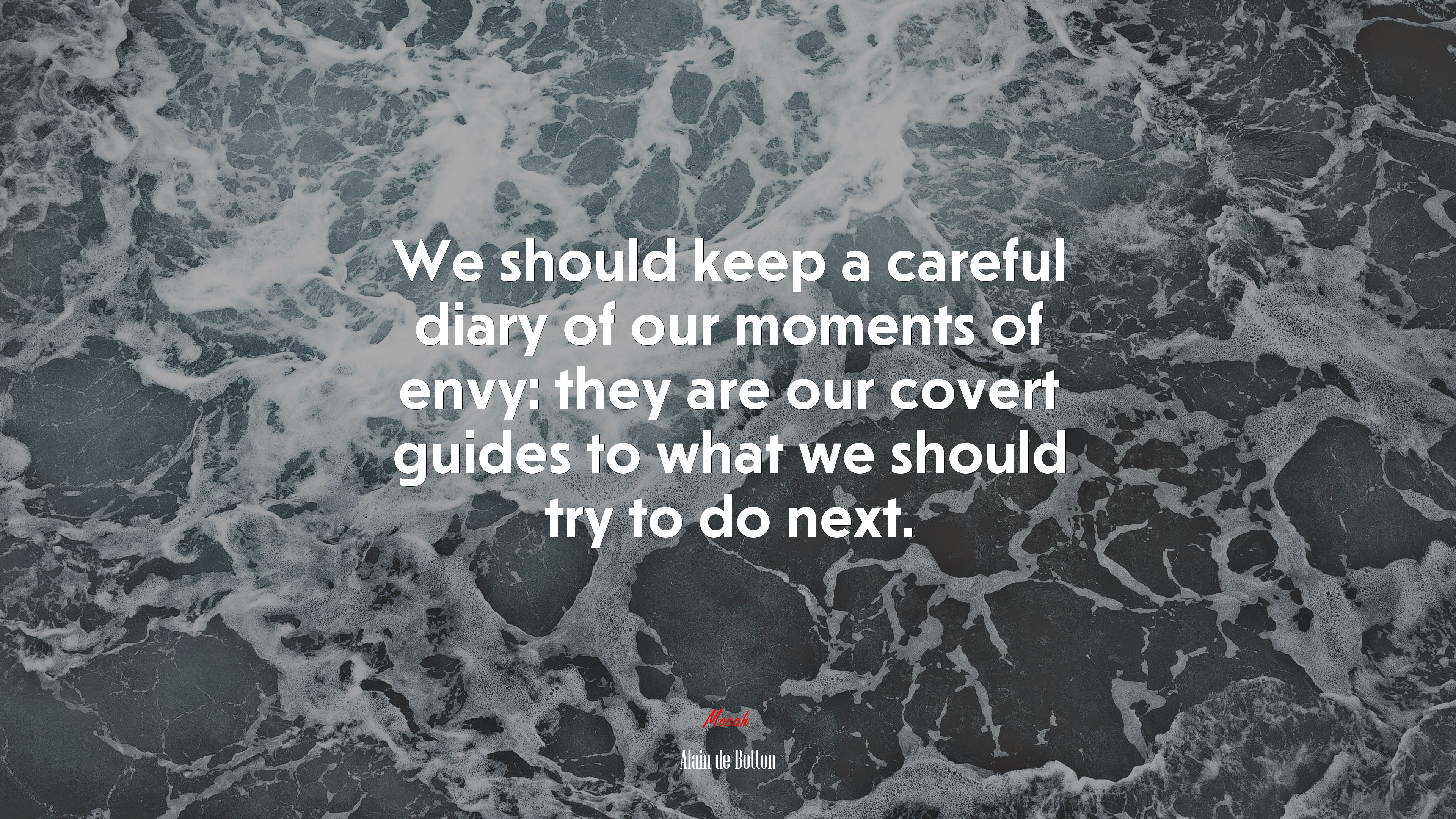 We should keep a careful diary of our moments of envy: they are our covert guides to what we should try to do next. | Alain de Botton quote HD Wallpaper