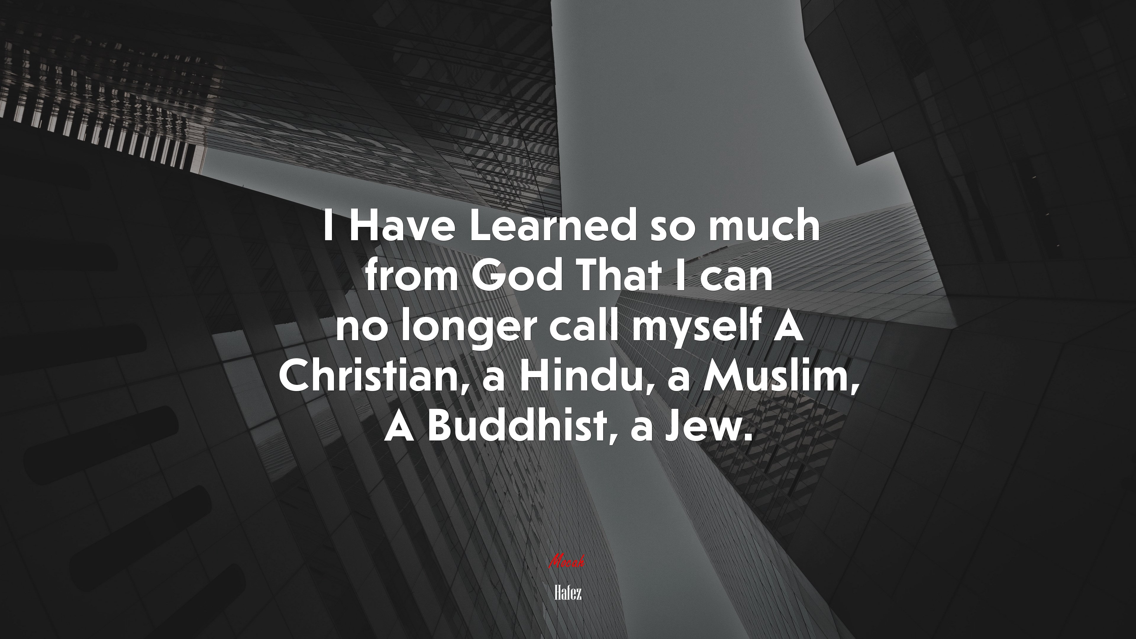I Have Learned so much from God That I can no longer call myself A Christian, a Hindu, a Muslim, A Buddhist, a Jew. | Hafez quote HD Wallpaper