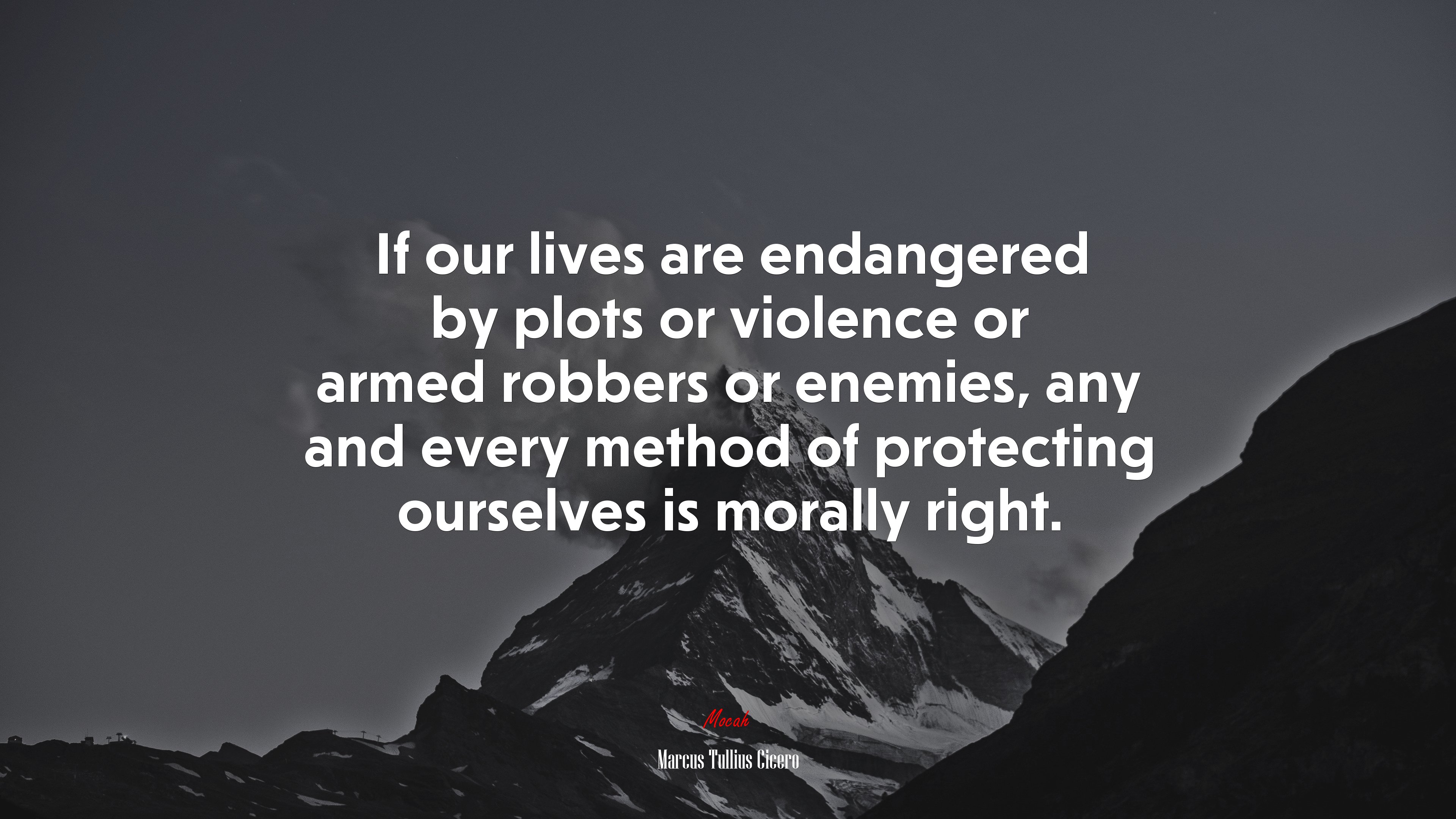 If our lives are endangered by plots or violence or armed robbers or enemies, any and every method of protecting ourselves is morally right. | Marcus Tullius Cicero quote HD Wallpaper