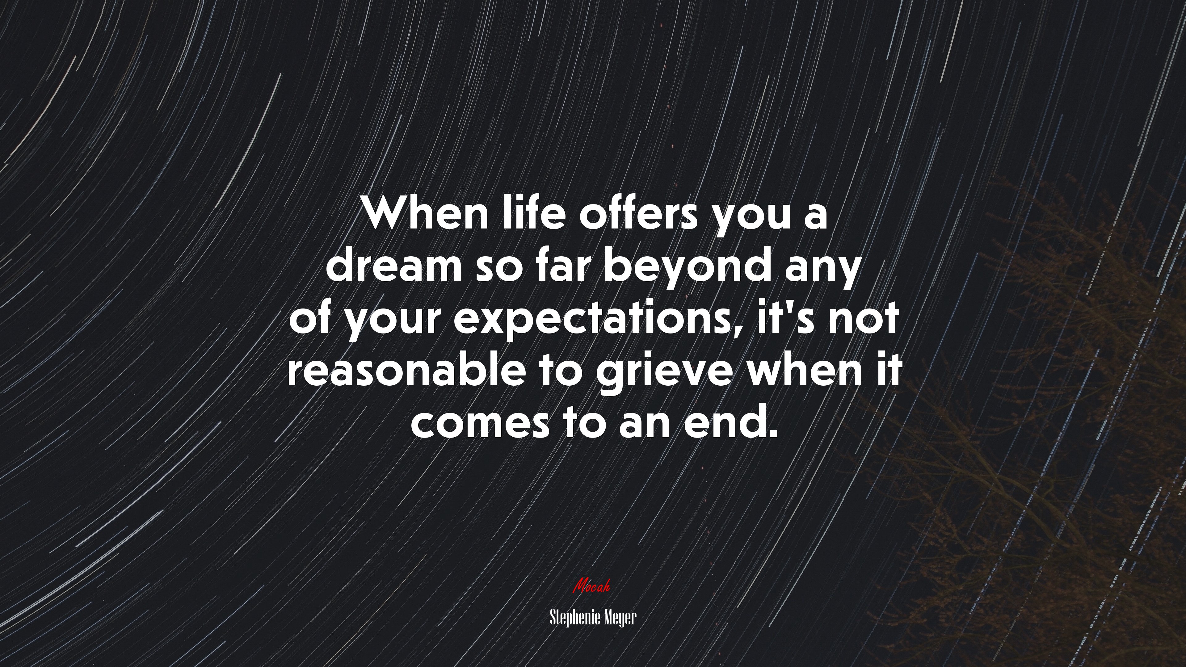 When life offers you a dream so far beyond any of your expectations, it’s not reasonable to grieve when it comes to an end. | Stephenie Meyer quote HD Wallpaper