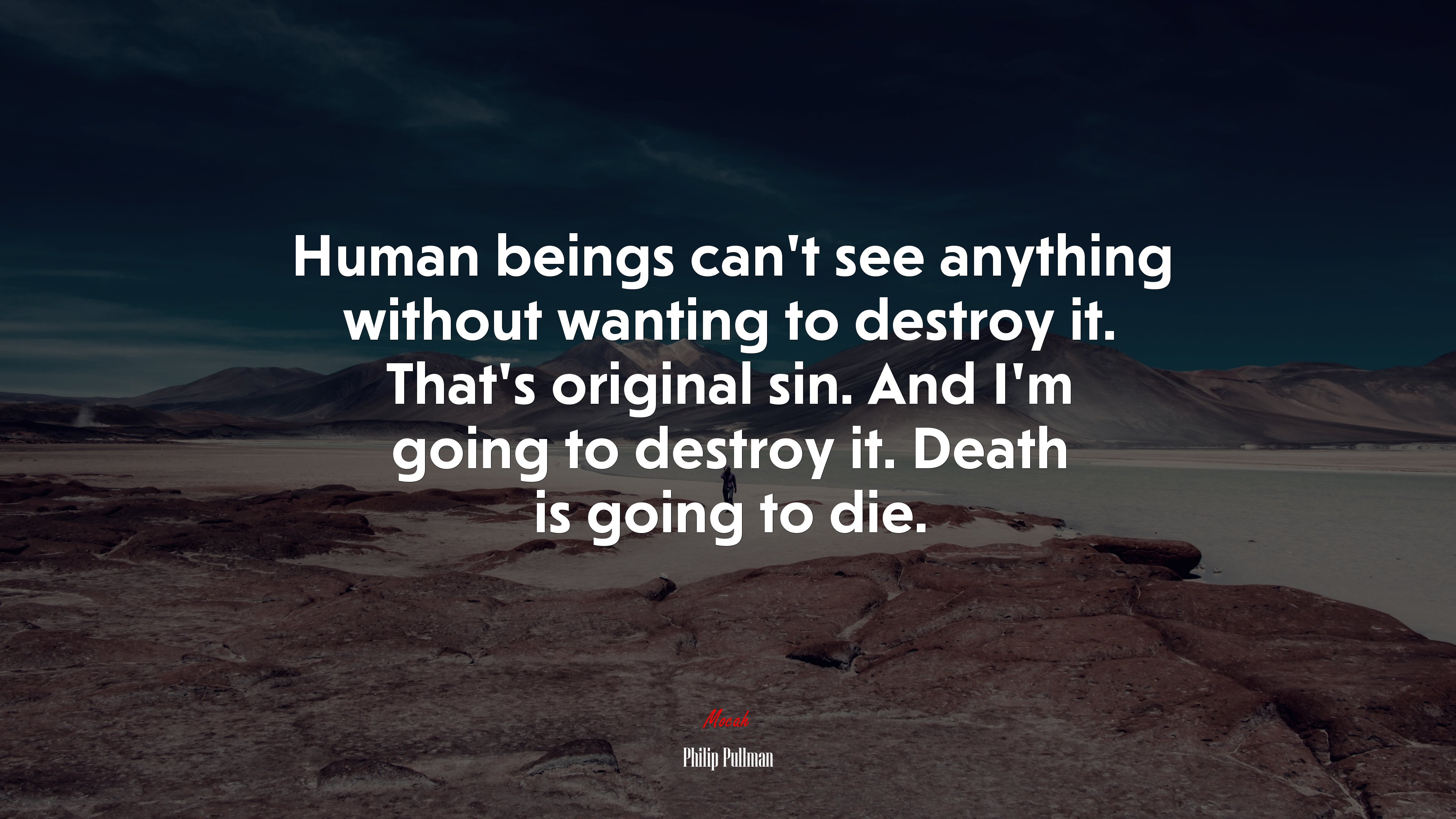 Human beings can’t see anything without wanting to destroy it. That’s original sin. And I’m going to destroy it. Death is going to die. | Philip Pullman quote HD Wallpaper