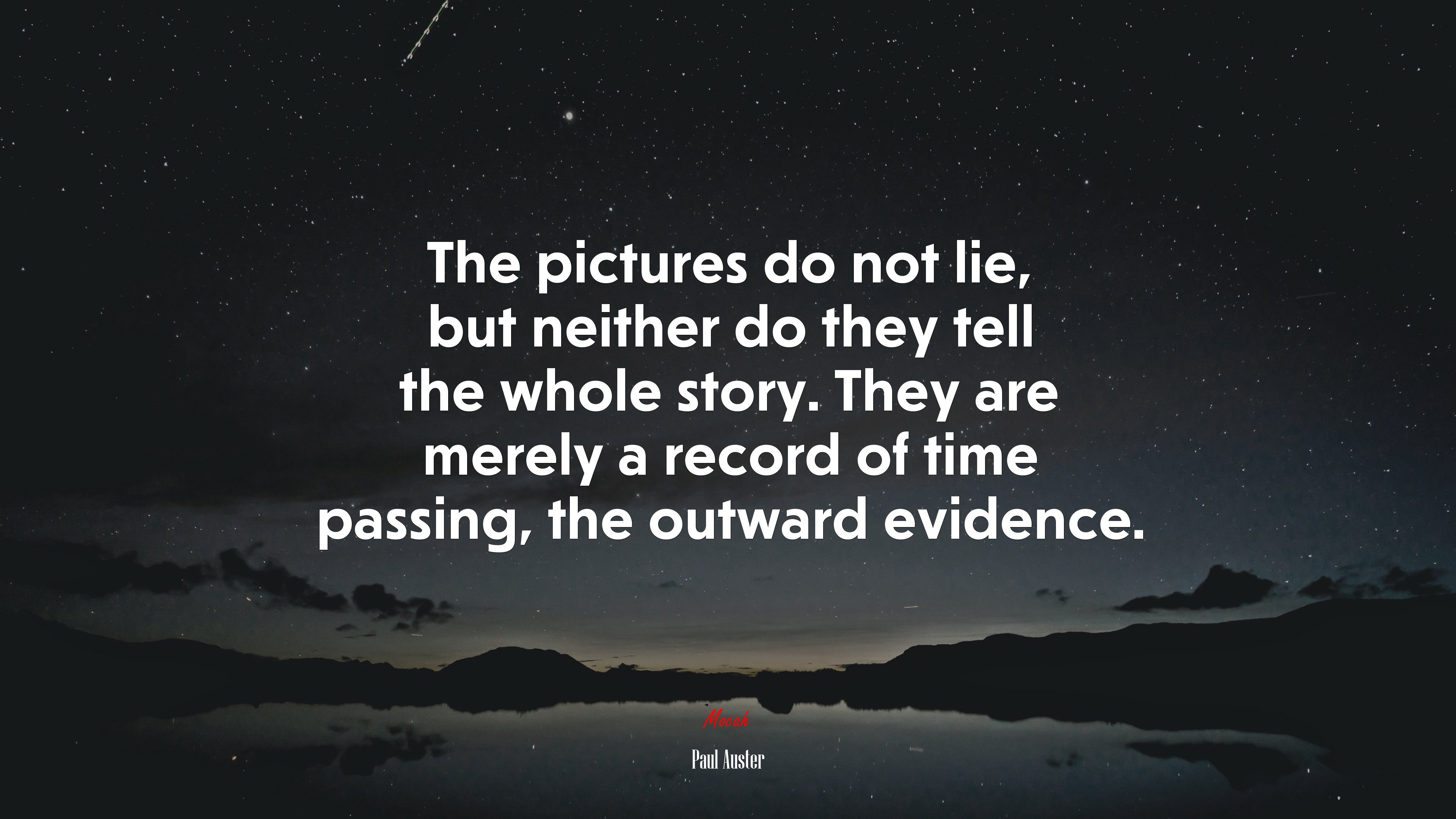 The pictures do not lie, but neither do they tell the whole story. They are merely a record of time passing, the outward evidence. | Paul Auster quote HD Wallpaper