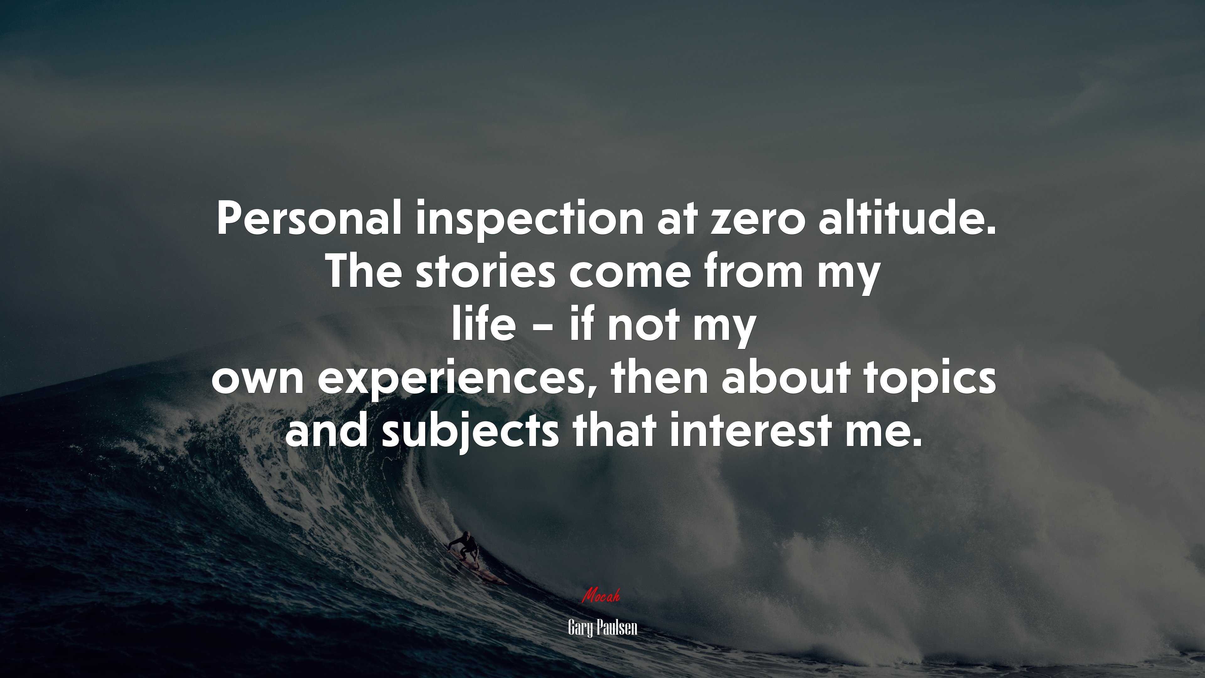 Personal inspection at zero altitude. The stories come from my life – if not my own experiences, then about topics and subjects that interest me. | Gary Paulsen quote HD Wallpaper