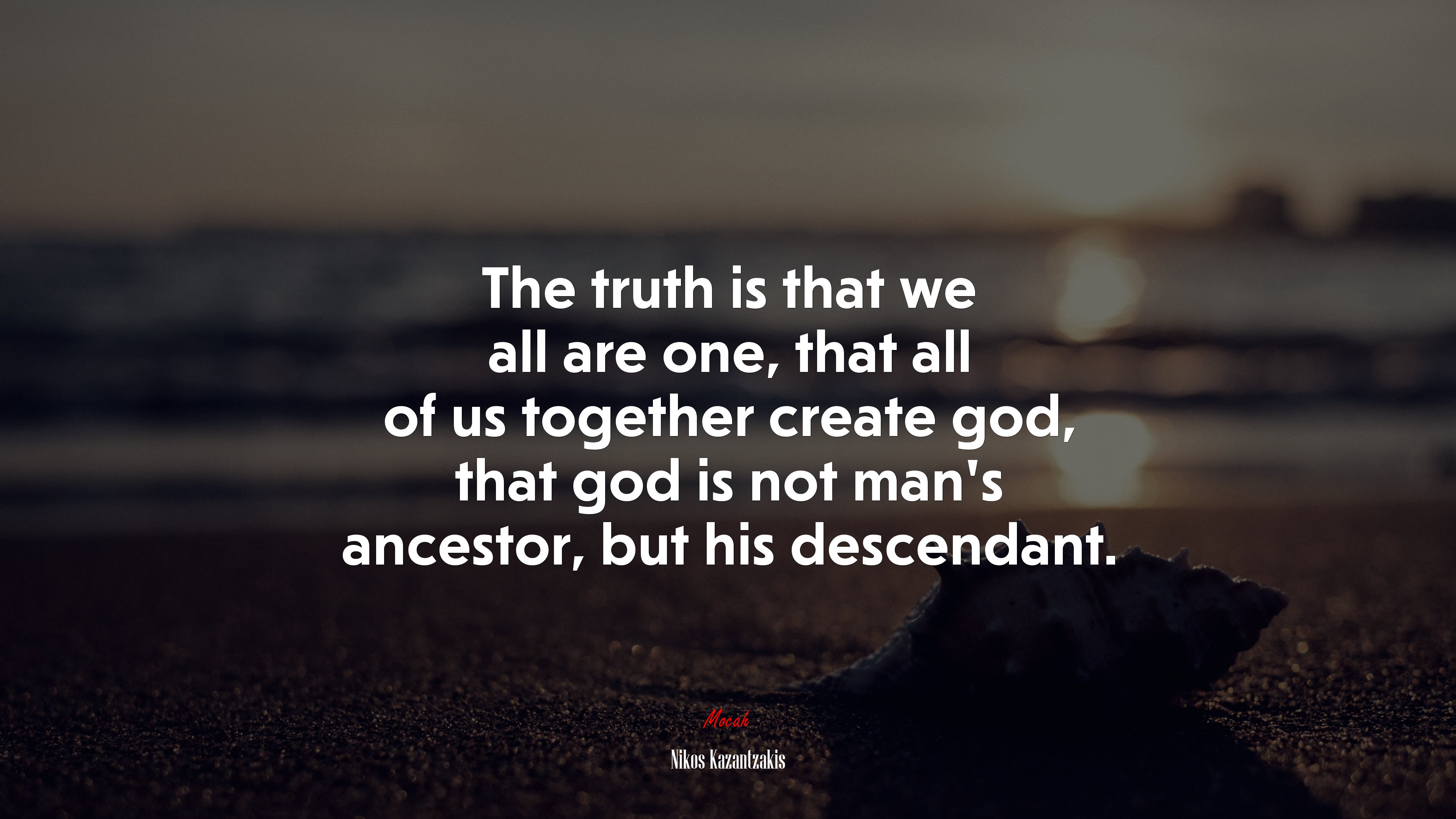 The truth is that we all are one, that all of us together create god, that god is not man’s ancestor, but his descendant. | Nikos Kazantzakis quote HD Wallpaper