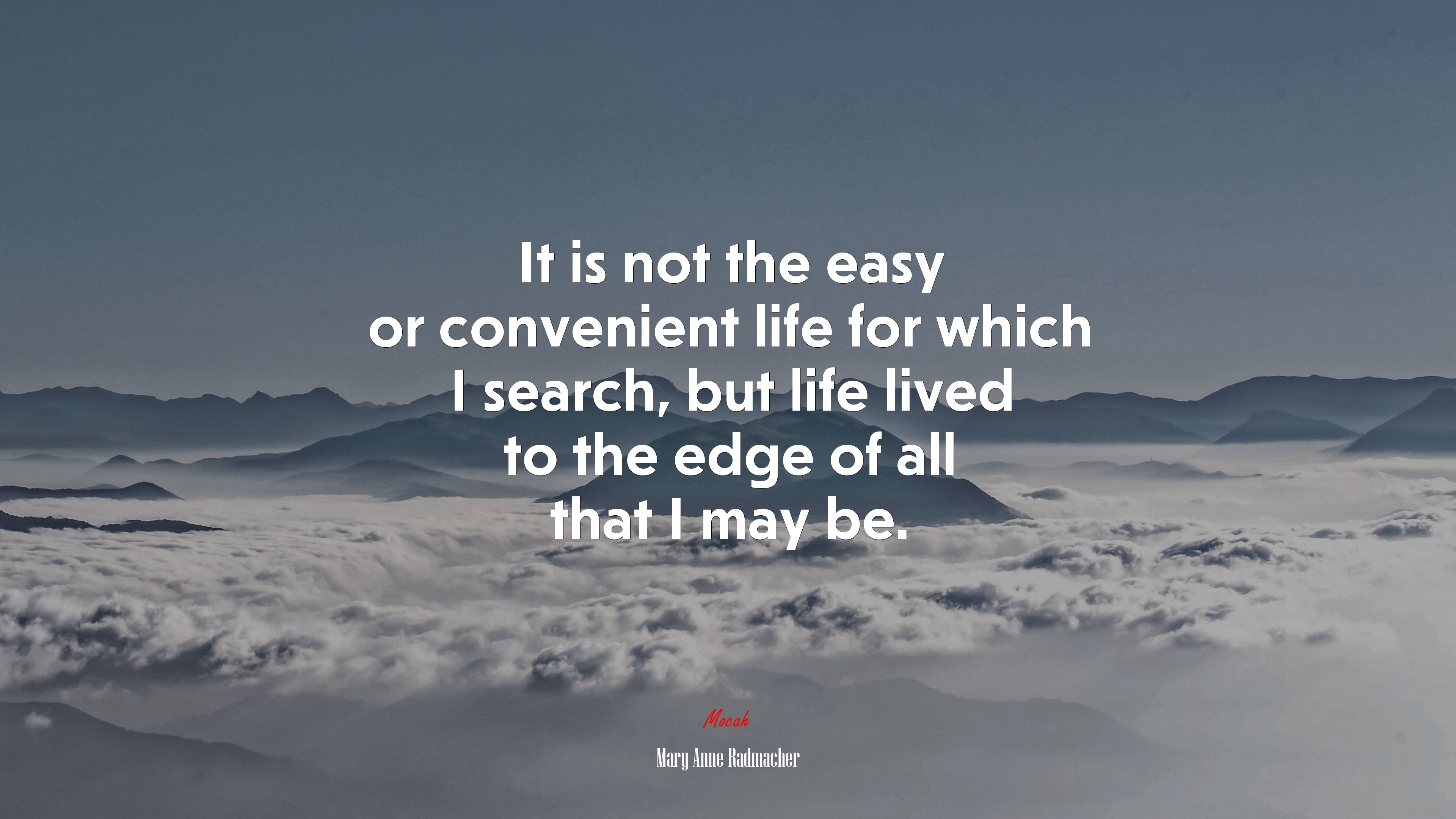 It is not the easy or convenient life for which I search, but life lived to the edge of all that I may be. | Mary Anne Radmacher quote HD Wallpaper