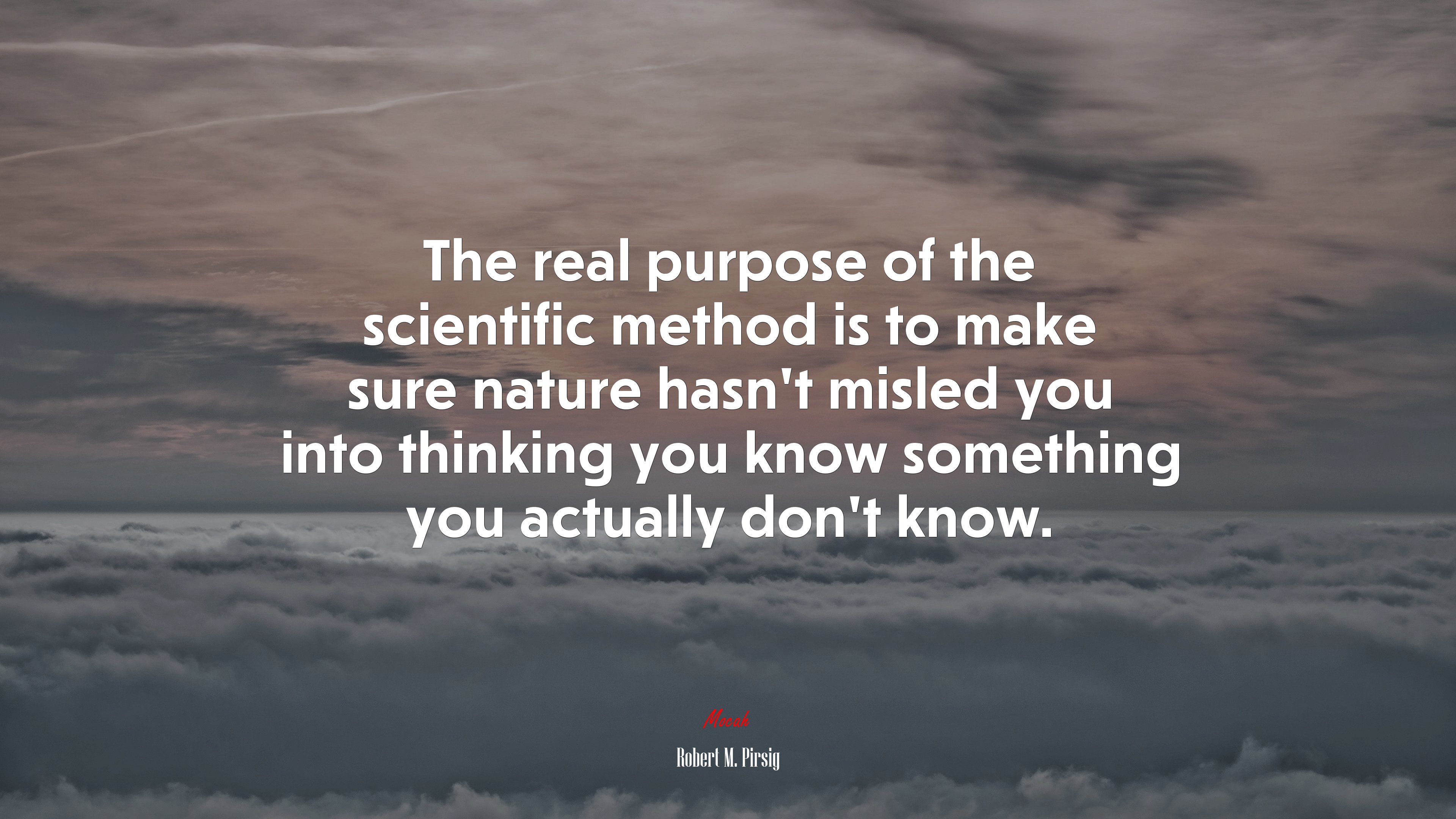 The real purpose of the scientific method is to make sure nature hasn’t misled you into thinking you know something you actually don’t know. | Robert M. Pirsig quote HD Wallpaper