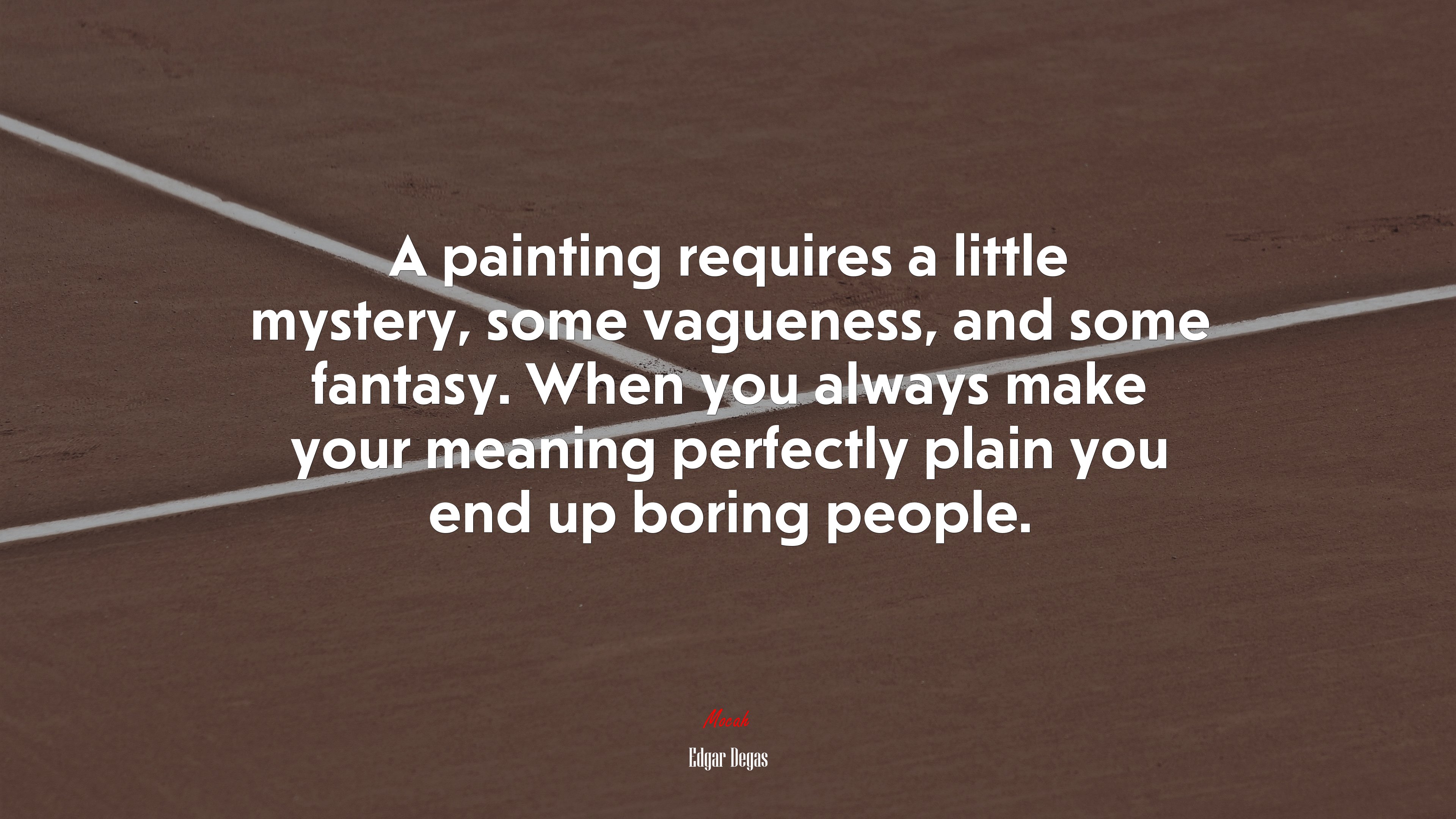 A painting requires a little mystery, some vagueness, and some fantasy. When you always make your meaning perfectly plain you end up boring people. | Edgar Degas quote HD Wallpaper