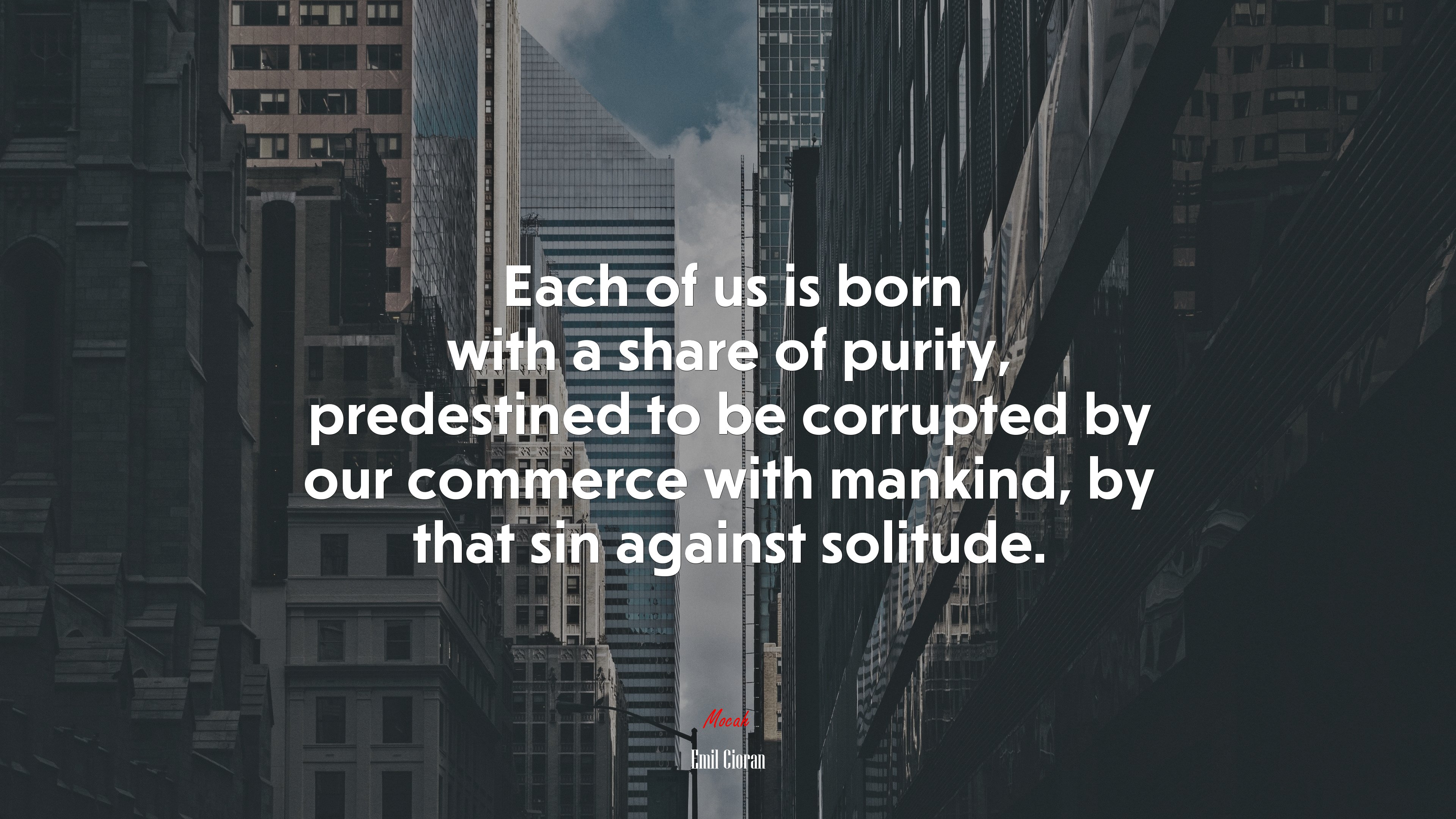 Each of us is born with a share of purity, predestined to be corrupted by our commerce with mankind, by that sin against solitude. | Emil Cioran quote HD Wallpaper
