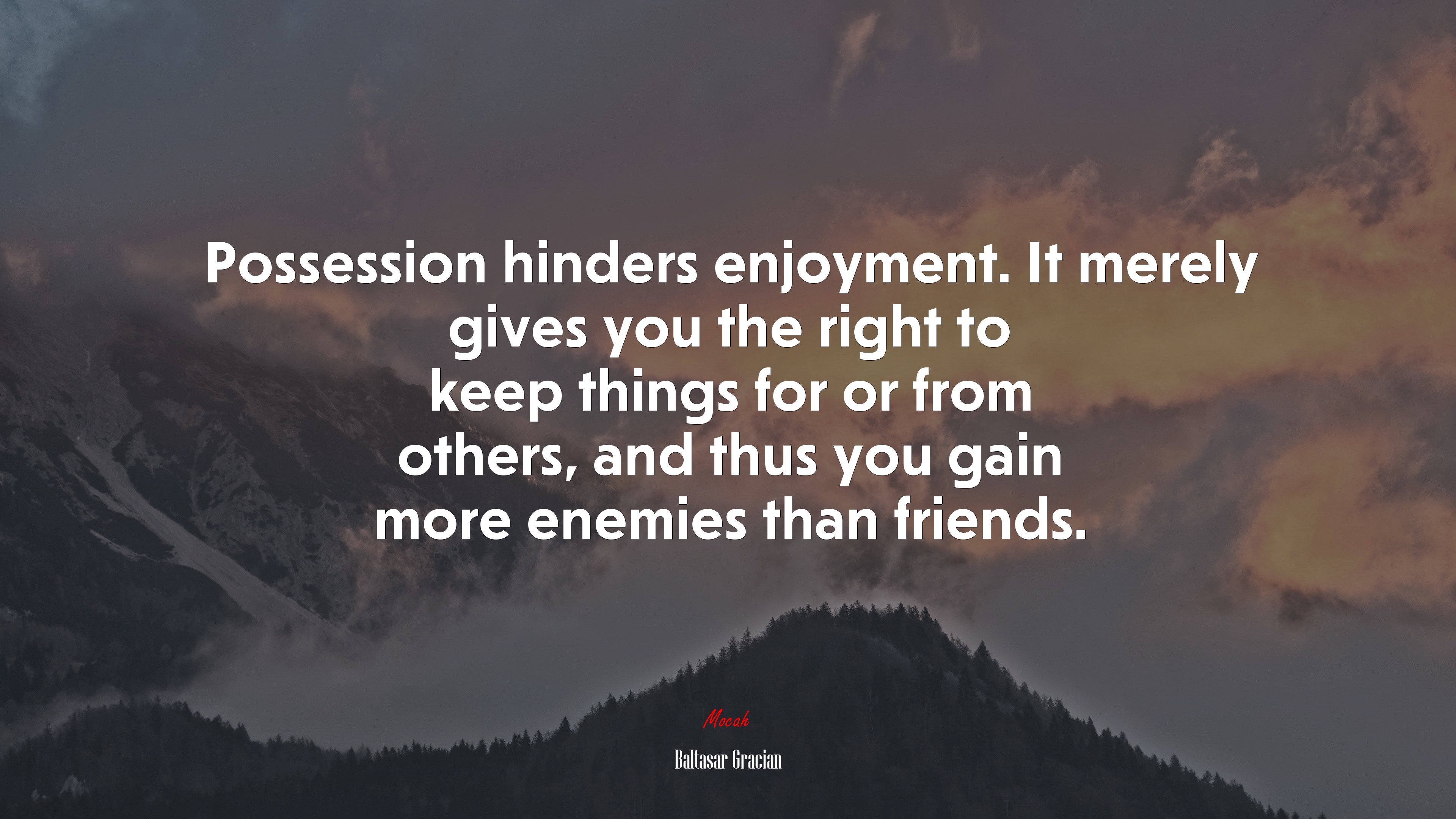 Possession hinders enjoyment. It merely gives you the right to keep things for or from others, and thus you gain more enemies than friends. | Baltasar Gracián quote HD Wallpaper