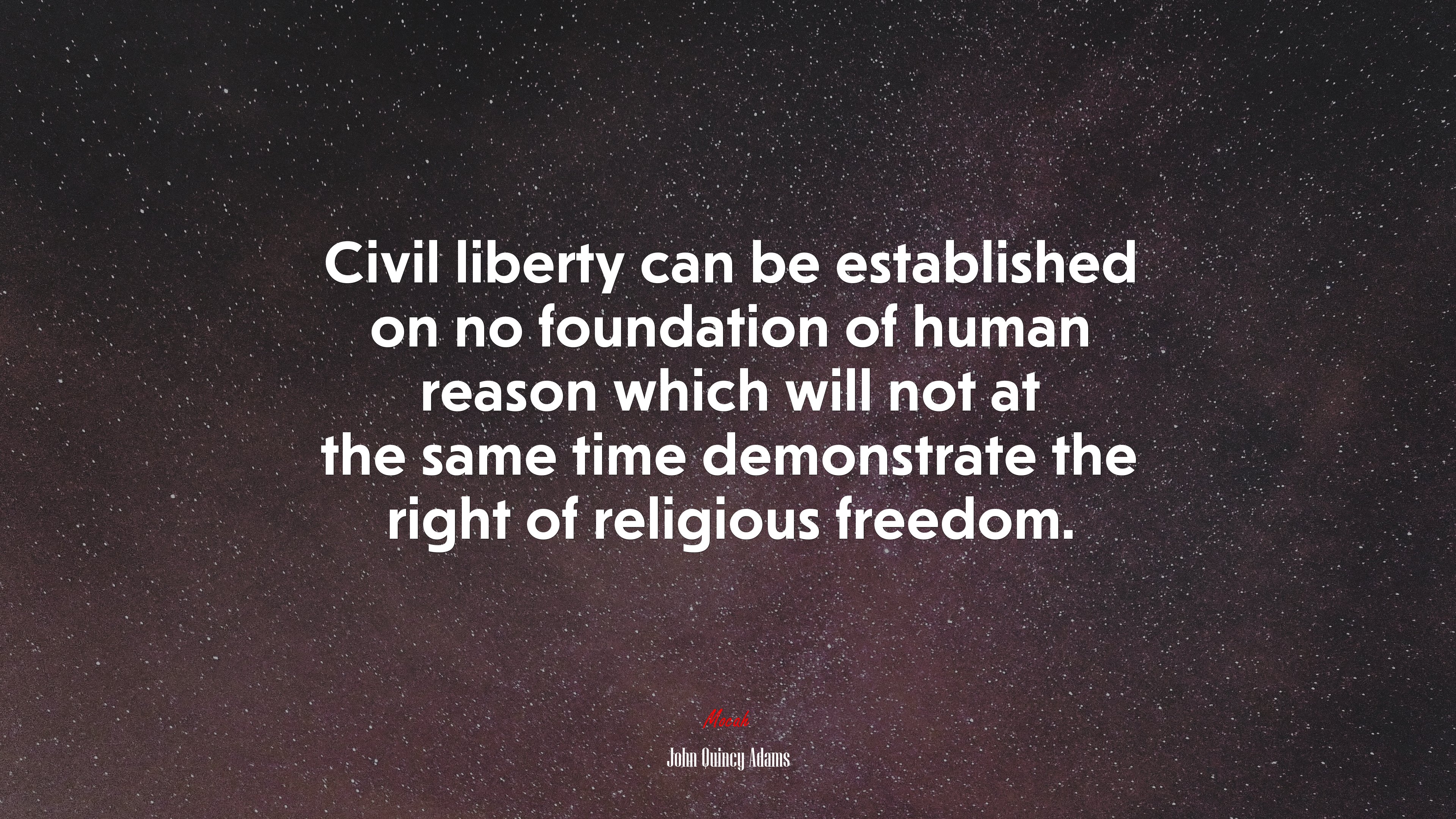 Civil liberty can be established on no foundation of human reason which will not at the same time demonstrate the right of religious freedom. | John Quincy Adams quote HD Wallpaper