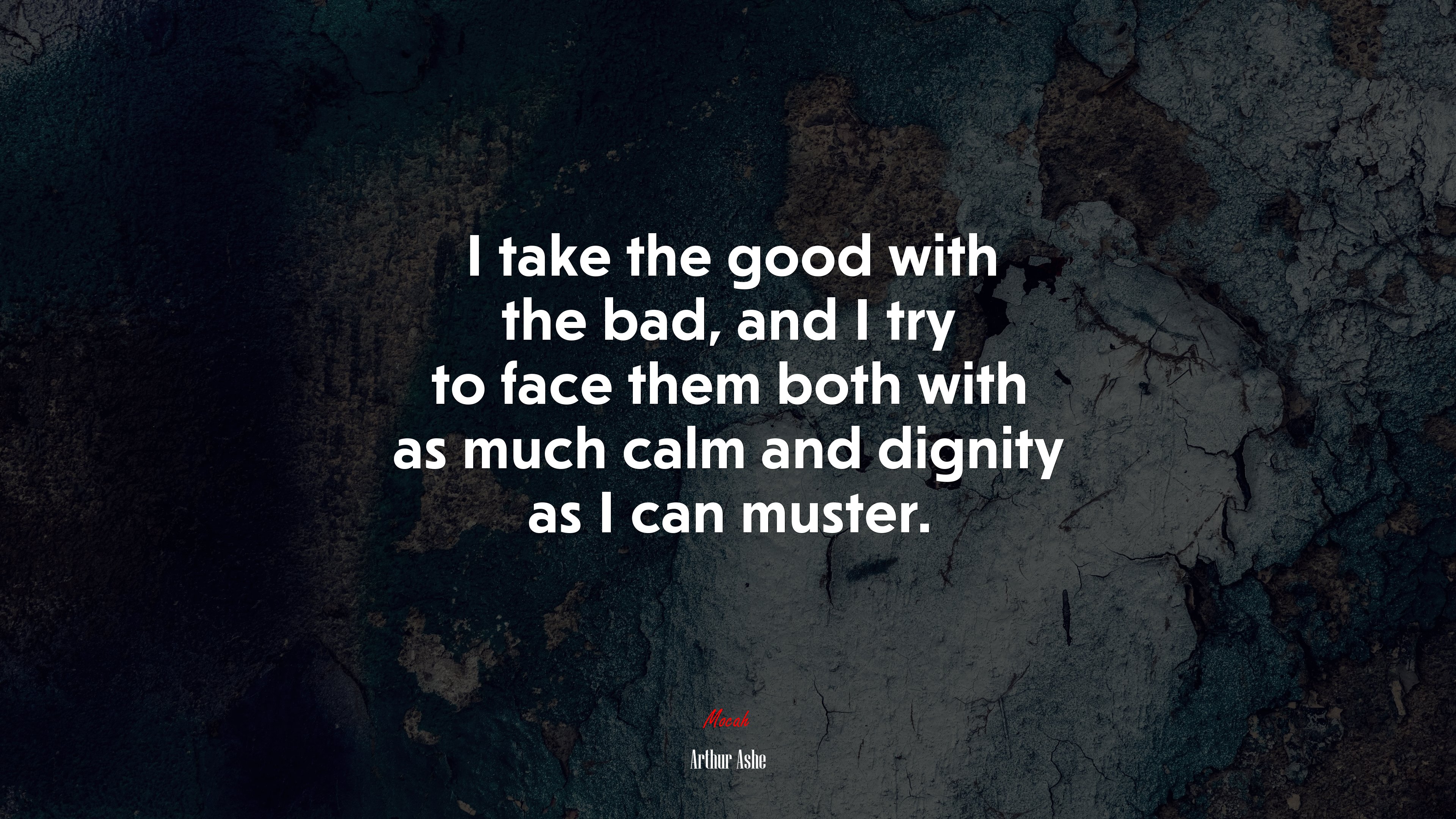 I take the good with the bad, and I try to face them both with as much calm and dignity as I can muster. | Arthur Ashe quote HD Wallpaper