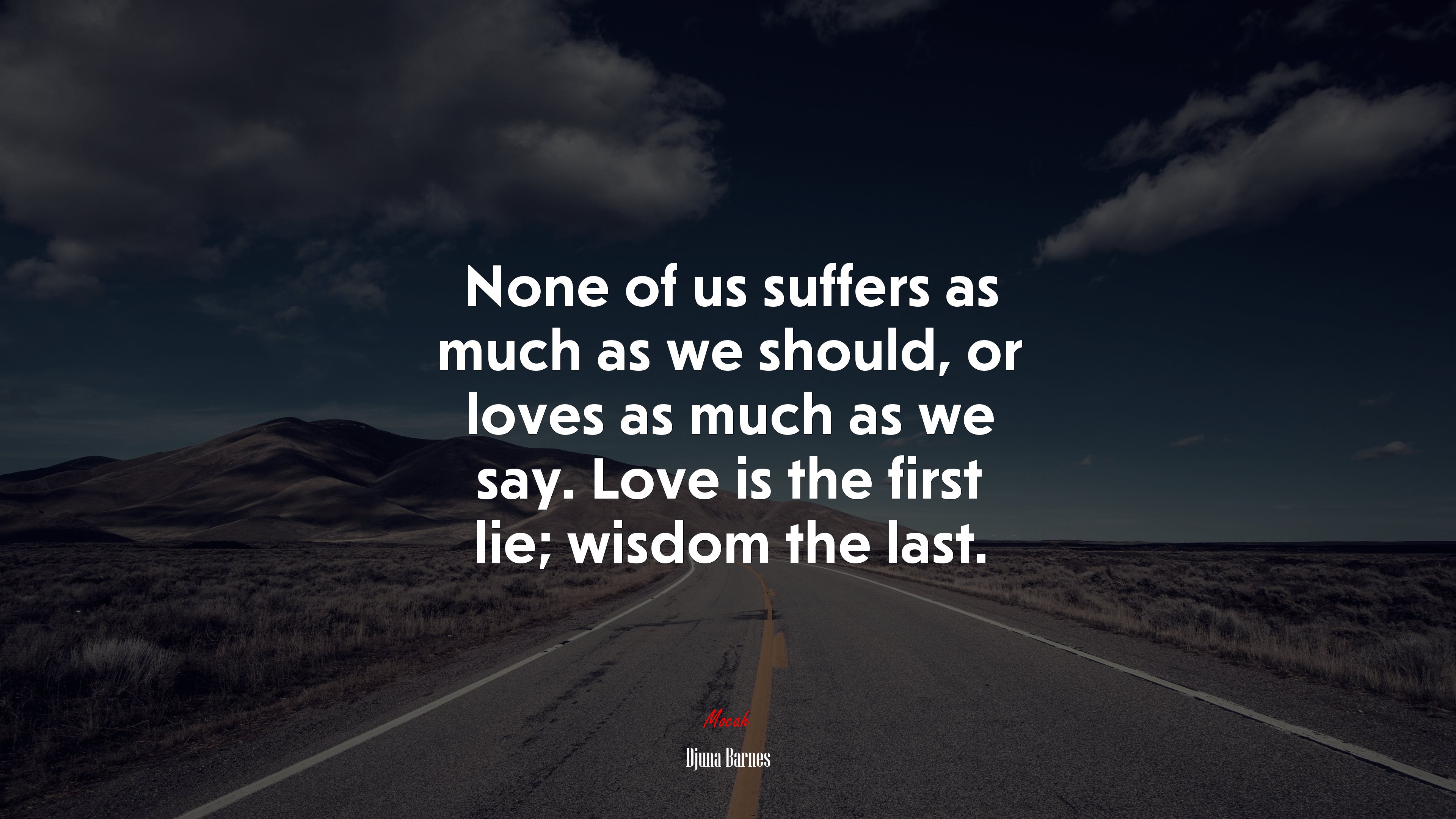 None of us suffers as much as we should, or loves as much as we say. Love is the first lie; wisdom the last. | Djuna Barnes quote HD Wallpaper
