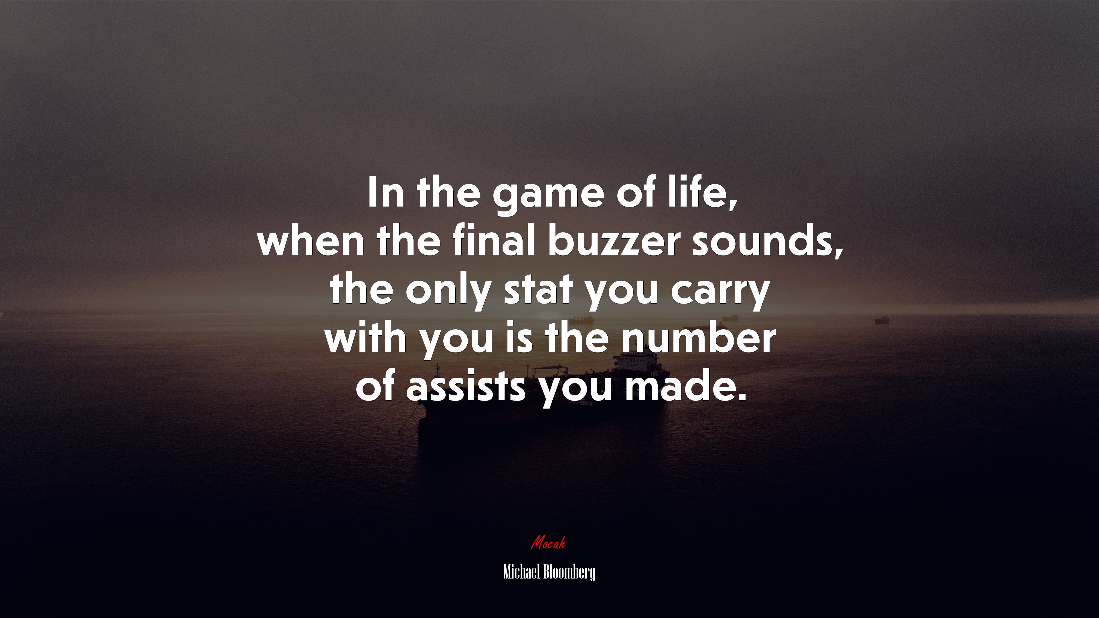 In the game of life, when the final buzzer sounds, the only stat you carry with you is the number of assists you made. | Michael Bloomberg quote HD Wallpaper