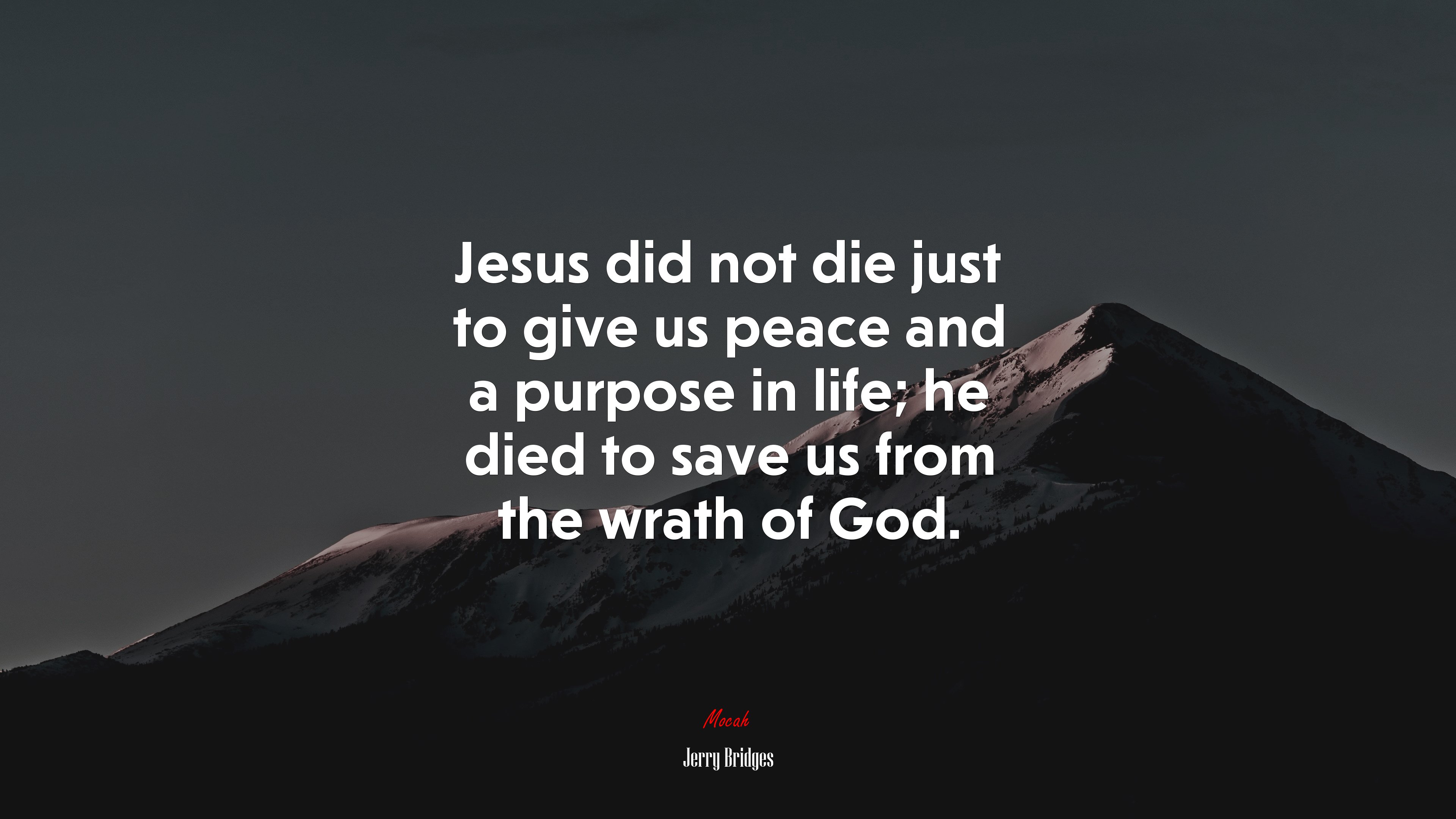 Jesus did not die just to give us peace and a purpose in life; he died to save us from the wrath of God. | Jerry Bridges quote HD Wallpaper