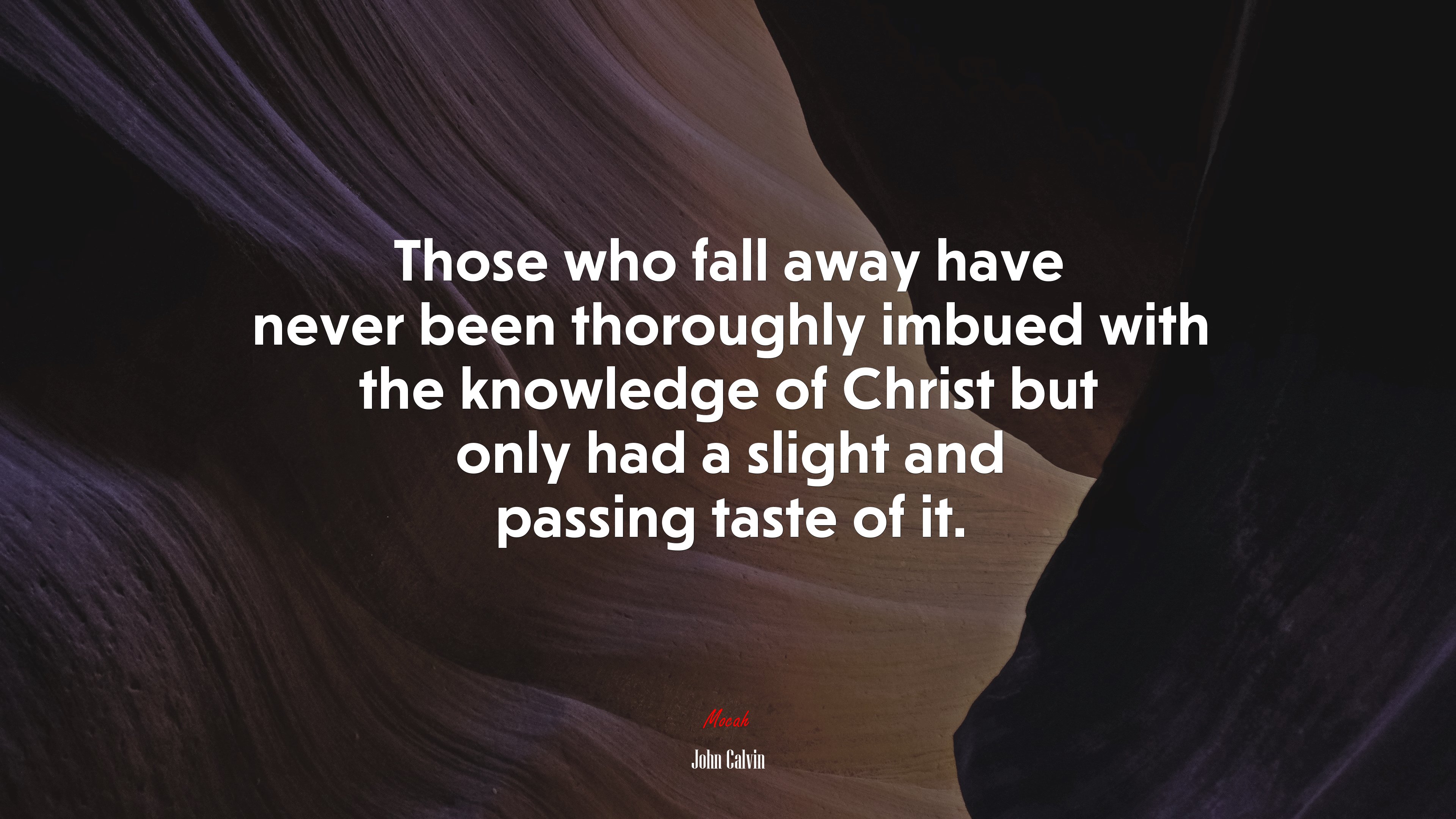 Those who fall away have never been thoroughly imbued with the knowledge of Christ but only had a slight and passing taste of it. | John Calvin quote HD Wallpaper