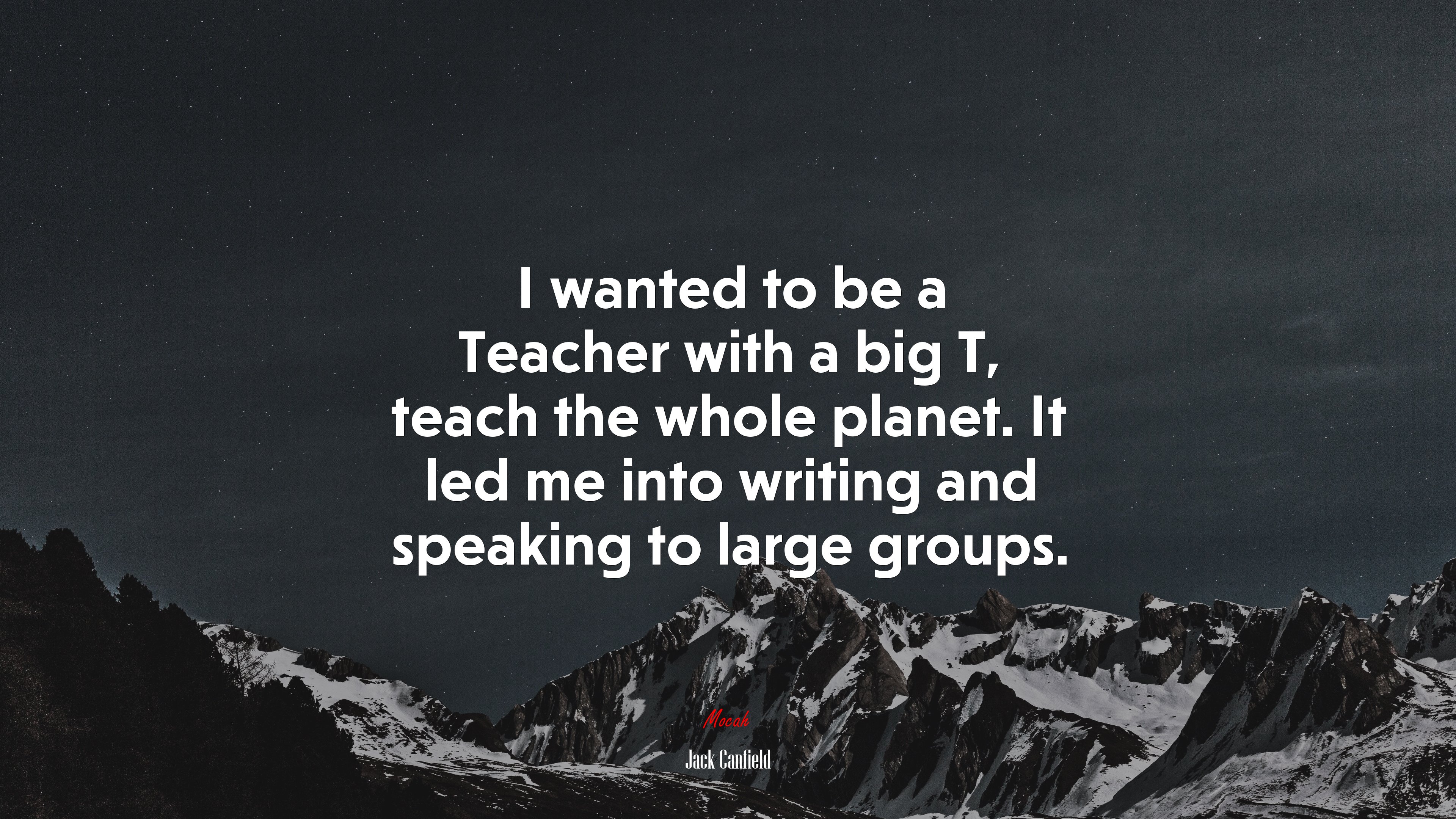 I wanted to be a Teacher with a big T, teach the whole planet. It led me into writing and speaking to large groups. | Jack Canfield quote HD Wallpaper