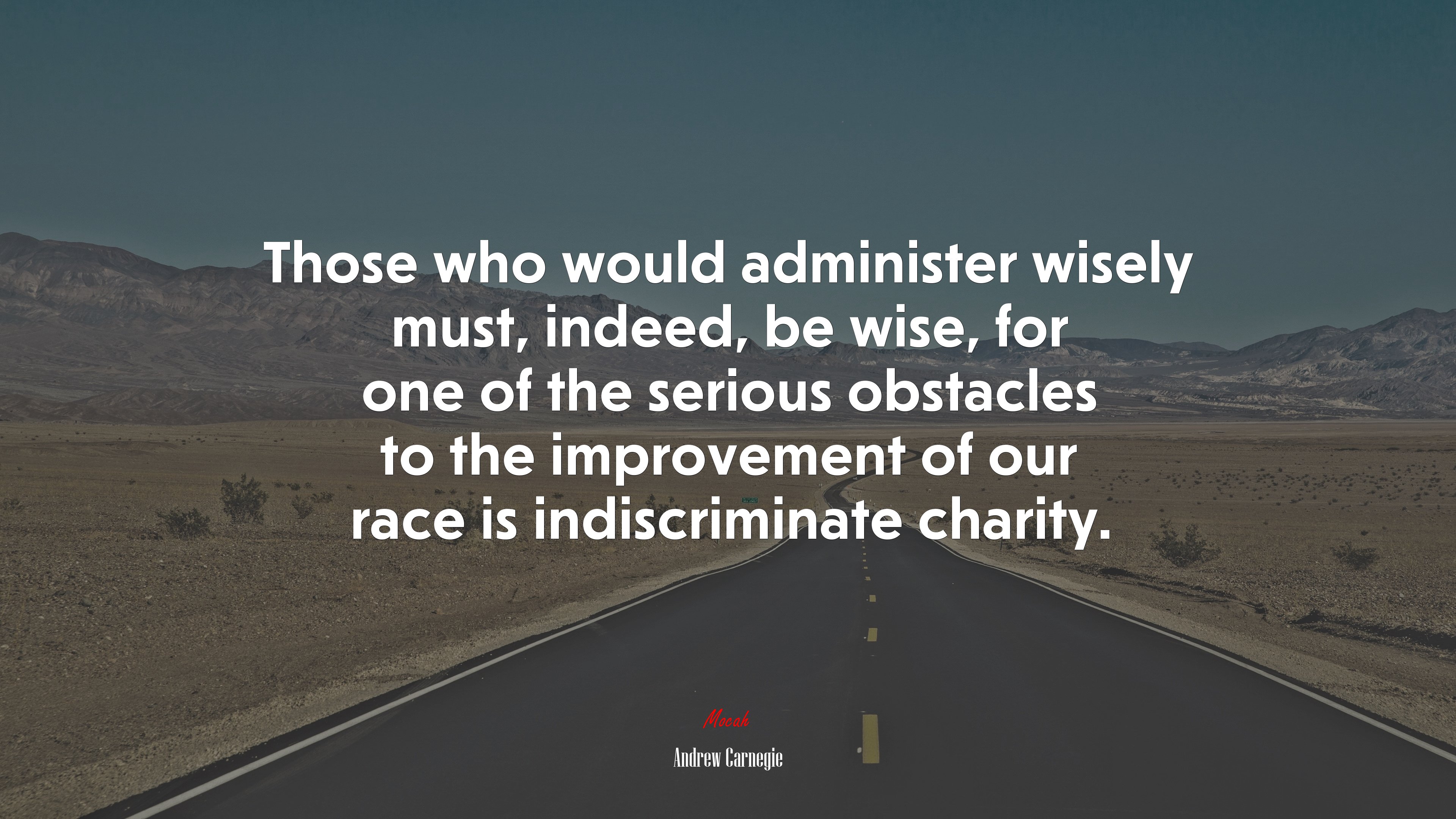 Those who would administer wisely must, indeed, be wise, for one of the serious obstacles to the improvement of our race is indiscriminate charity. | Andrew Carnegie quote HD Wallpaper