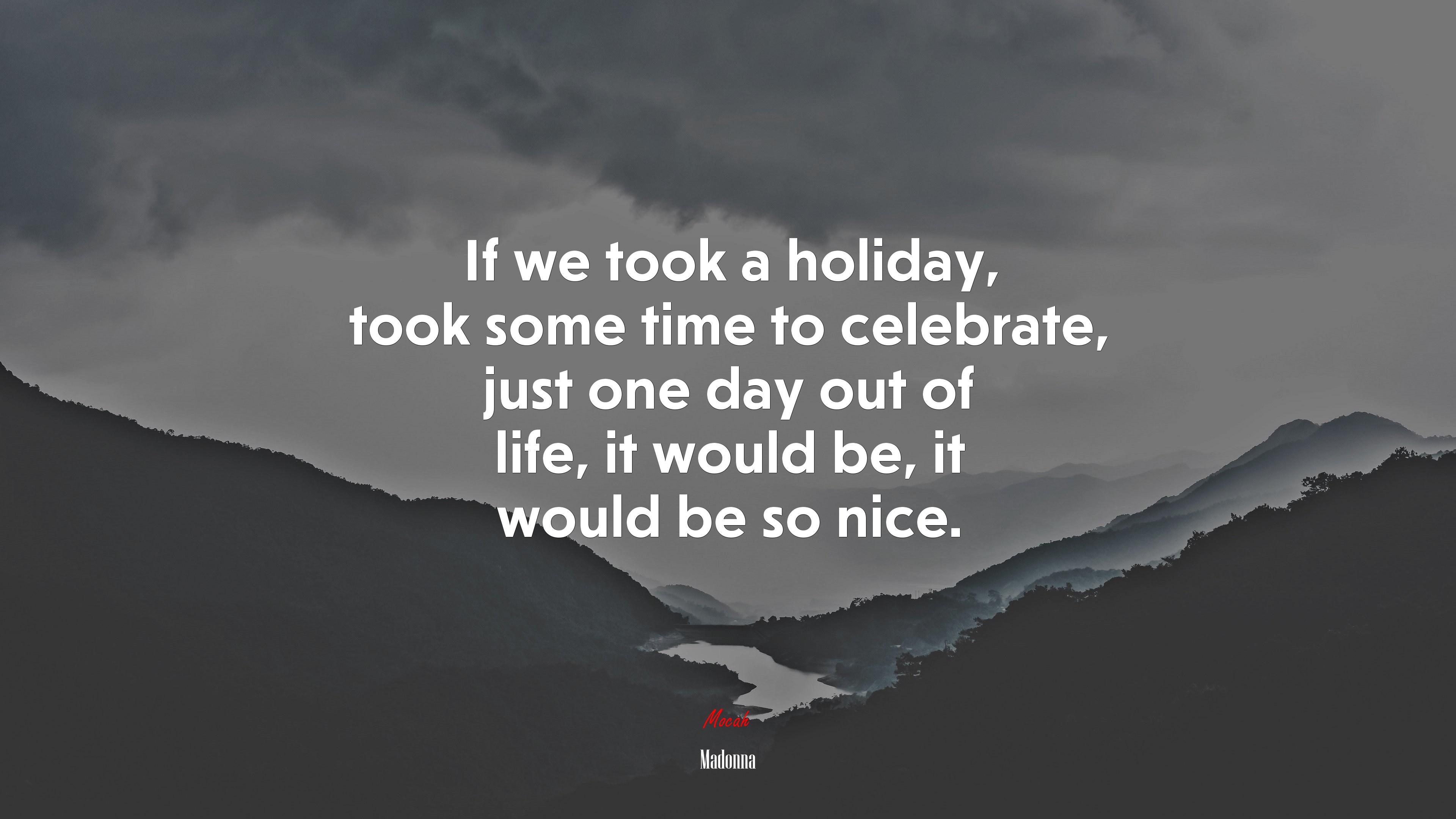 If we took a holiday, took some time to celebrate, just one day out of life, it would be, it would be so nice. | Madonna quote HD Wallpaper