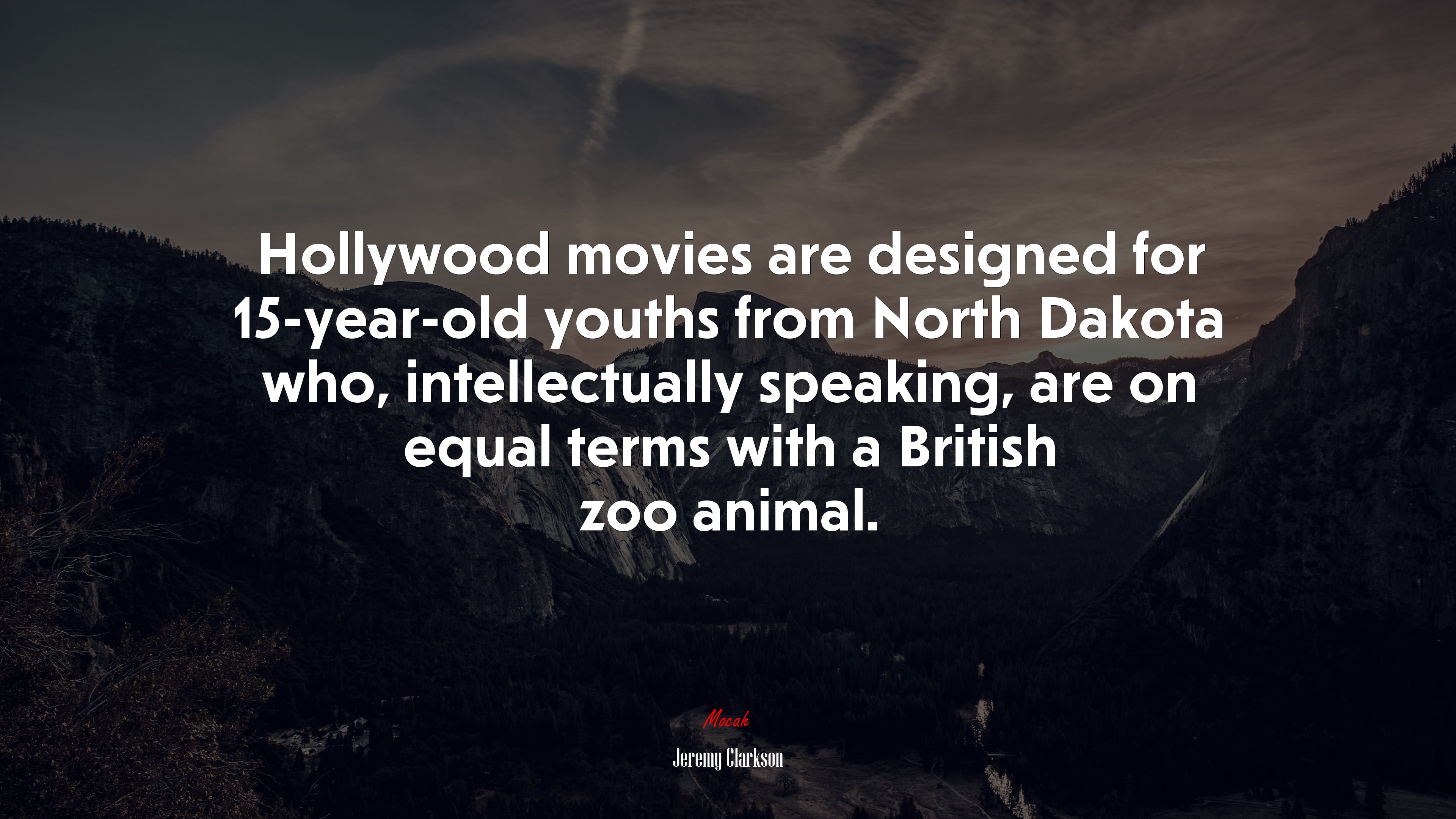 Hollywood movies are designed for 15-year-old youths from North Dakota who, intellectually speaking, are on equal terms with a British zoo animal. | Jeremy Clarkson quote HD Wallpaper