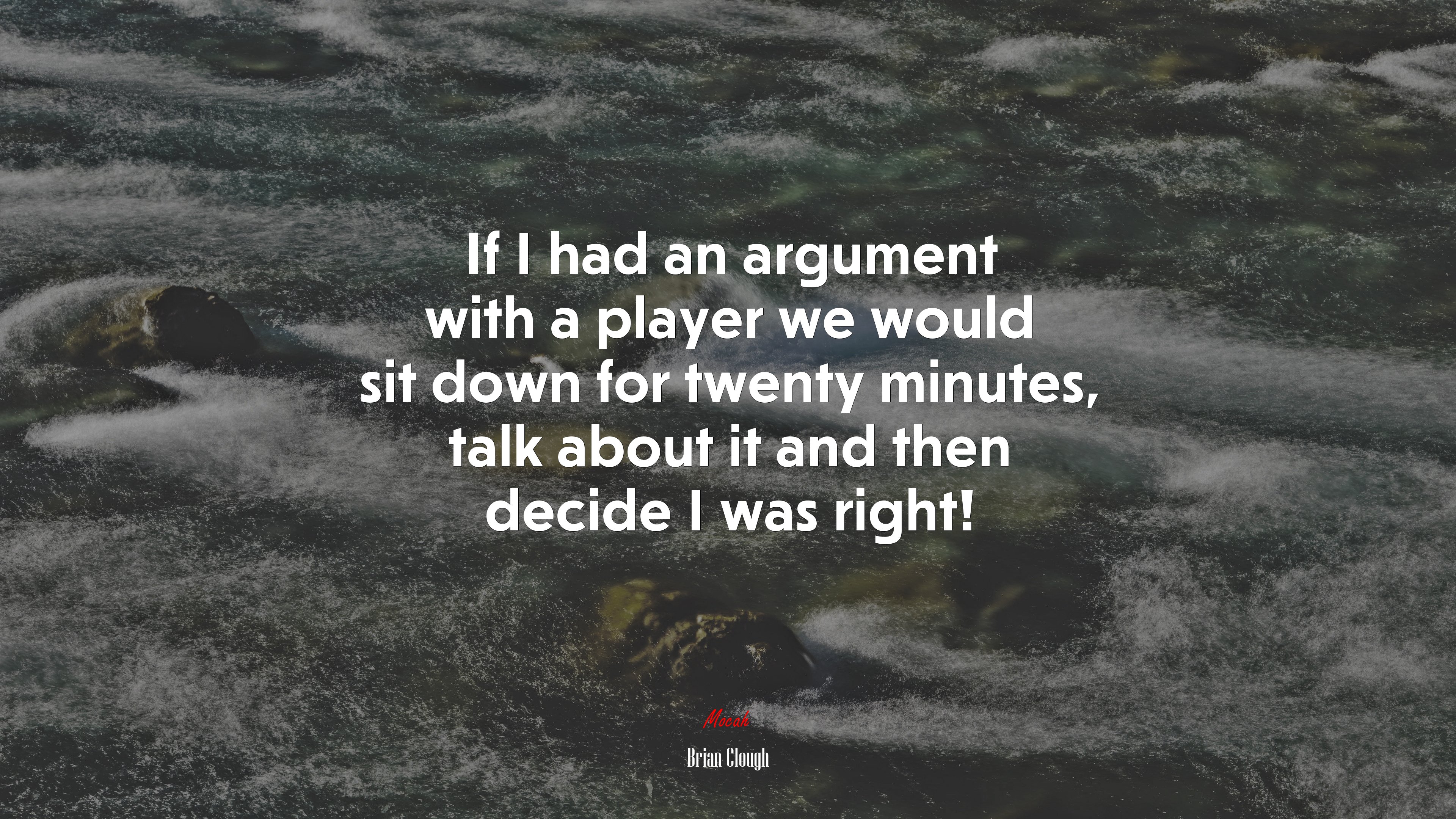 If I had an argument with a player we would sit down for twenty minutes, talk about it and then decide I was right! | Brian Clough quote HD Wallpaper