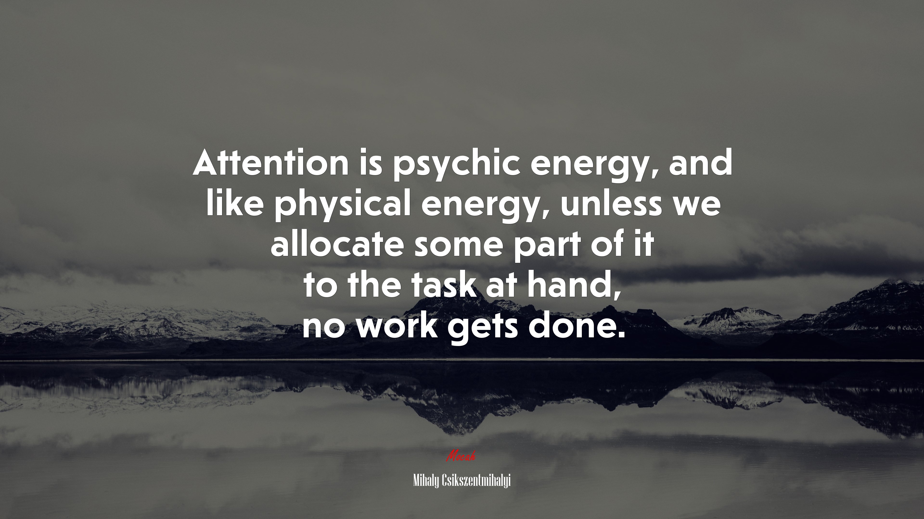 Attention is psychic energy, and like physical energy, unless we allocate some part of it to the task at hand, no work gets done. | Mihaly Csikszentmihalyi quote HD Wallpaper