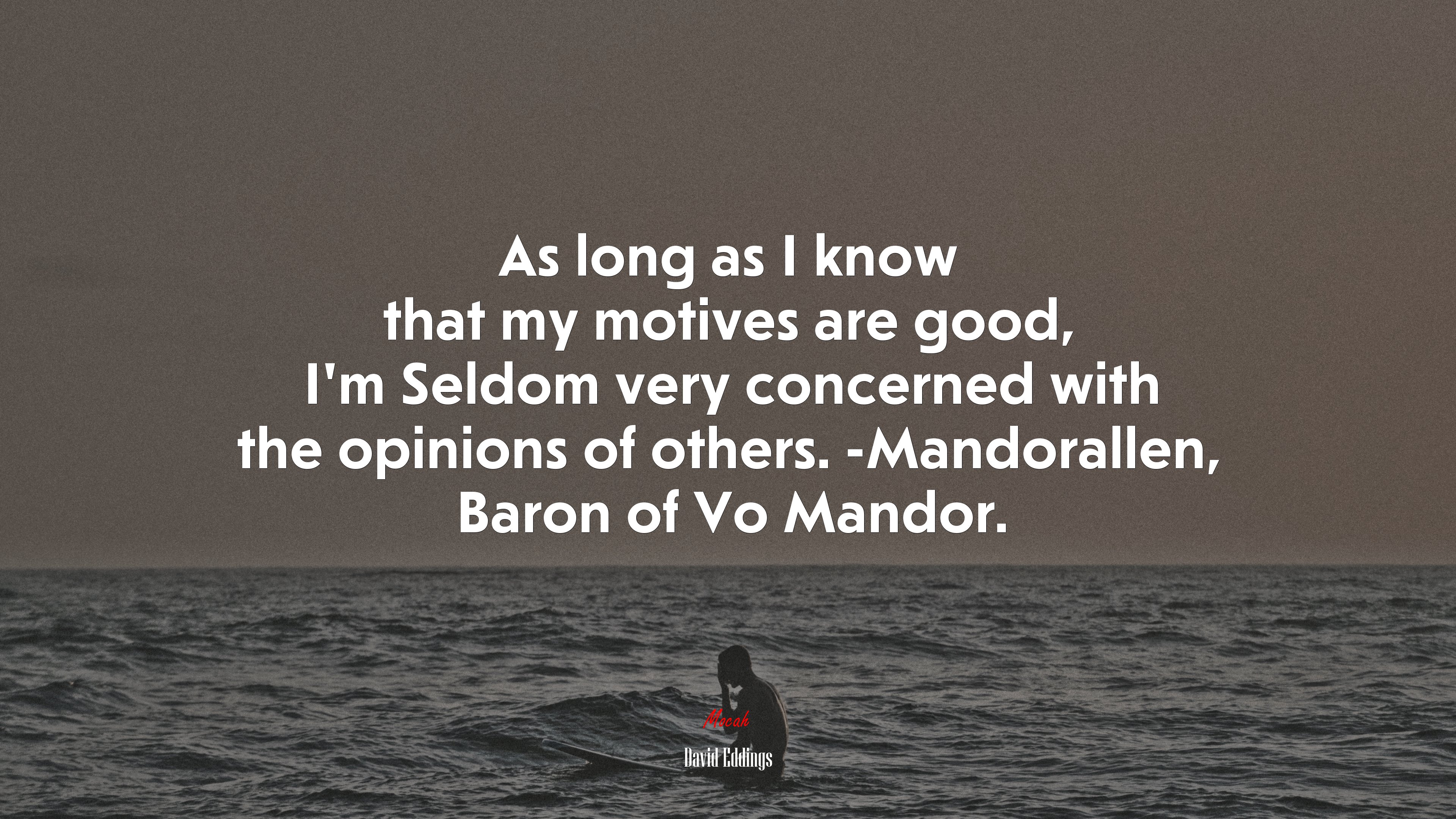 As long as I know that my motives are good, I’m Seldom very concerned with the opinions of others. -Mandorallen, Baron of Vo Mandor. | David Eddings quote HD Wallpaper