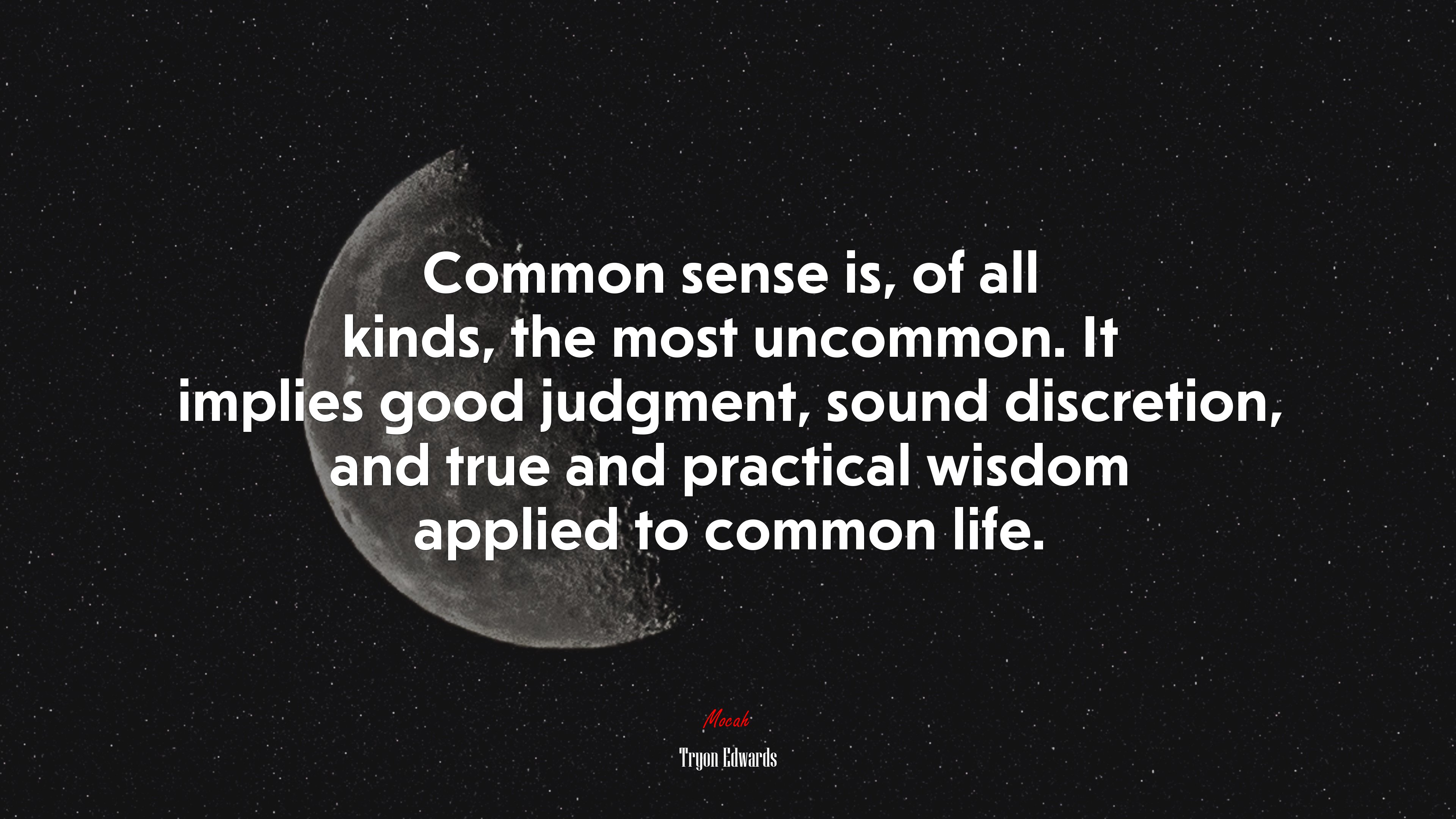 Common sense is, of all kinds, the most uncommon. It implies good judgment, sound discretion, and true and practical wisdom applied to common life. | Tryon Edwards quote HD Wallpaper