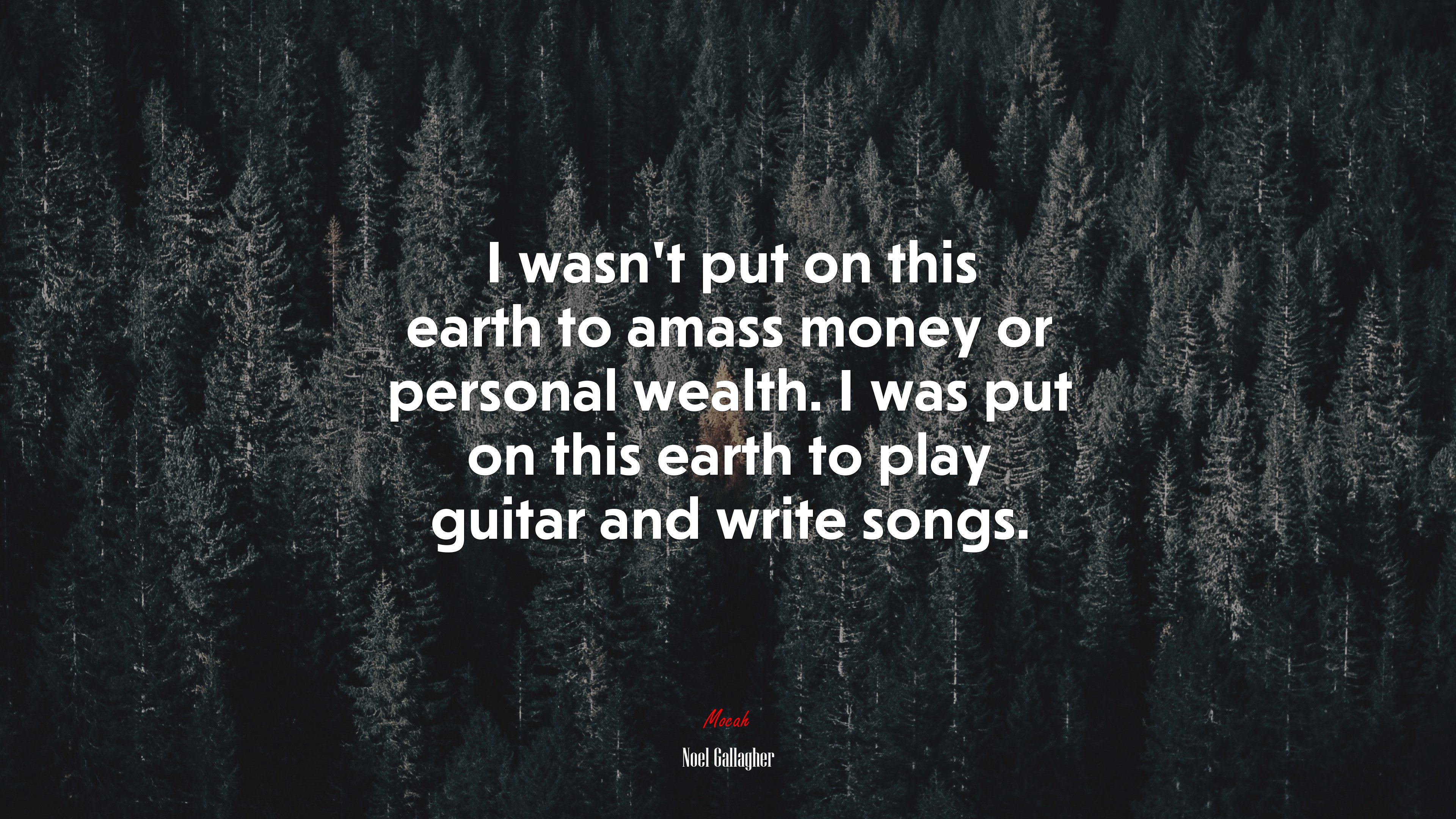 I wasn’t put on this earth to amass money or personal wealth. I was put on this earth to play guitar and write songs. | Noel Gallagher quote HD Wallpaper