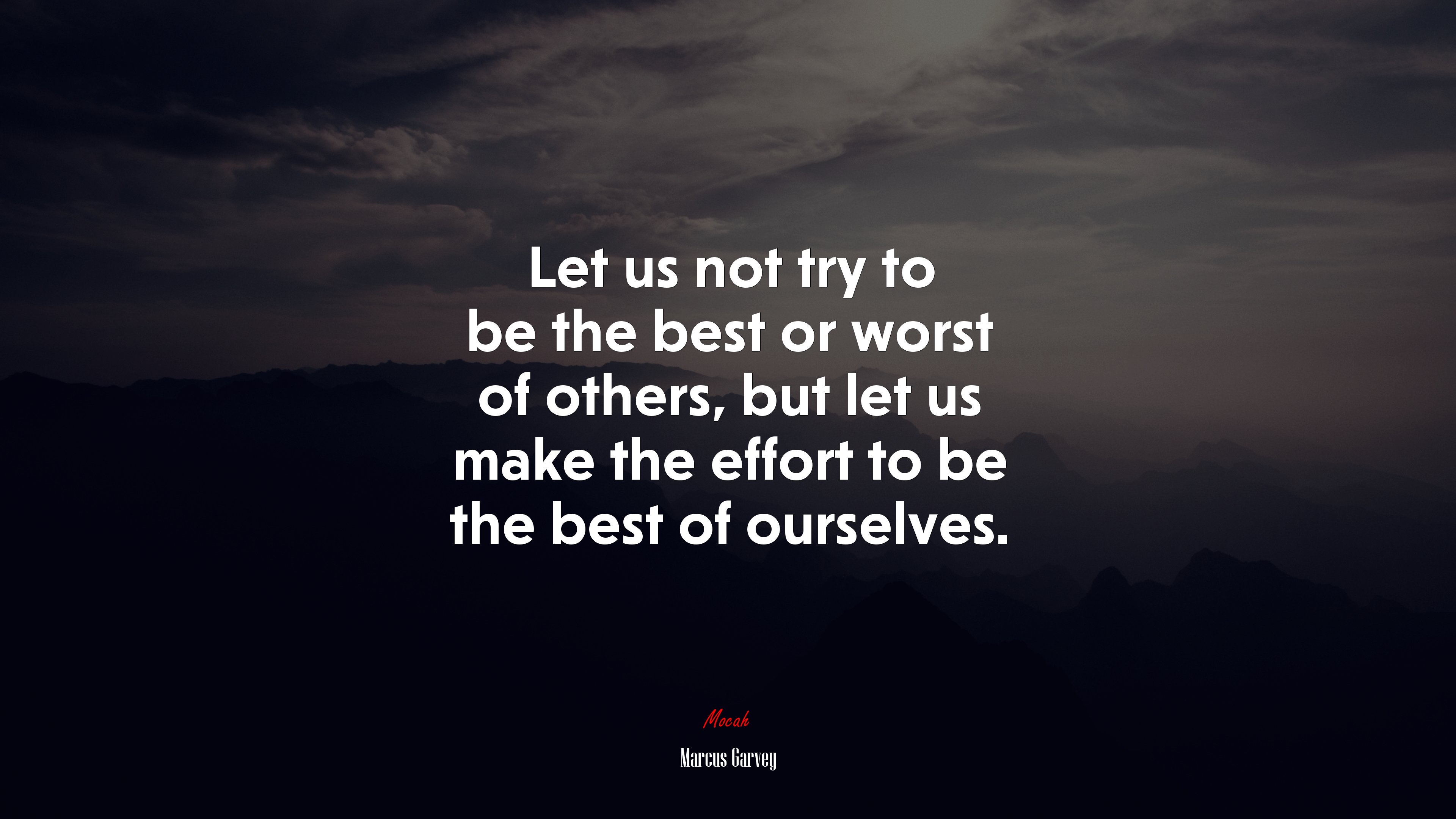 Let us not try to be the best or worst of others, but let us make the effort to be the best of ourselves. | Marcus Garvey quote HD Wallpaper
