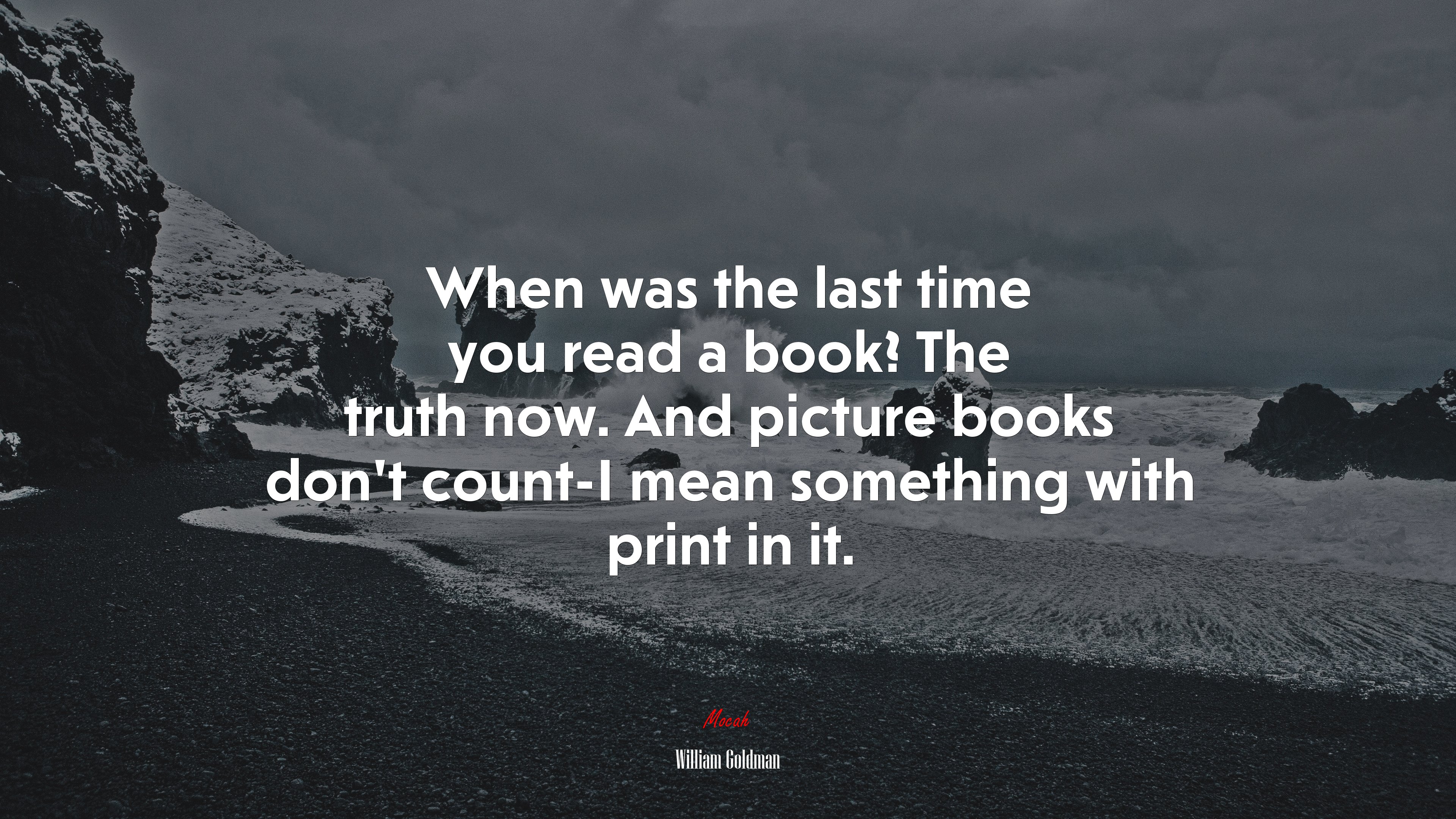 When was the last time you read a book? The truth now. And picture books don’t count-I mean something with print in it. | William Goldman quote HD Wallpaper
