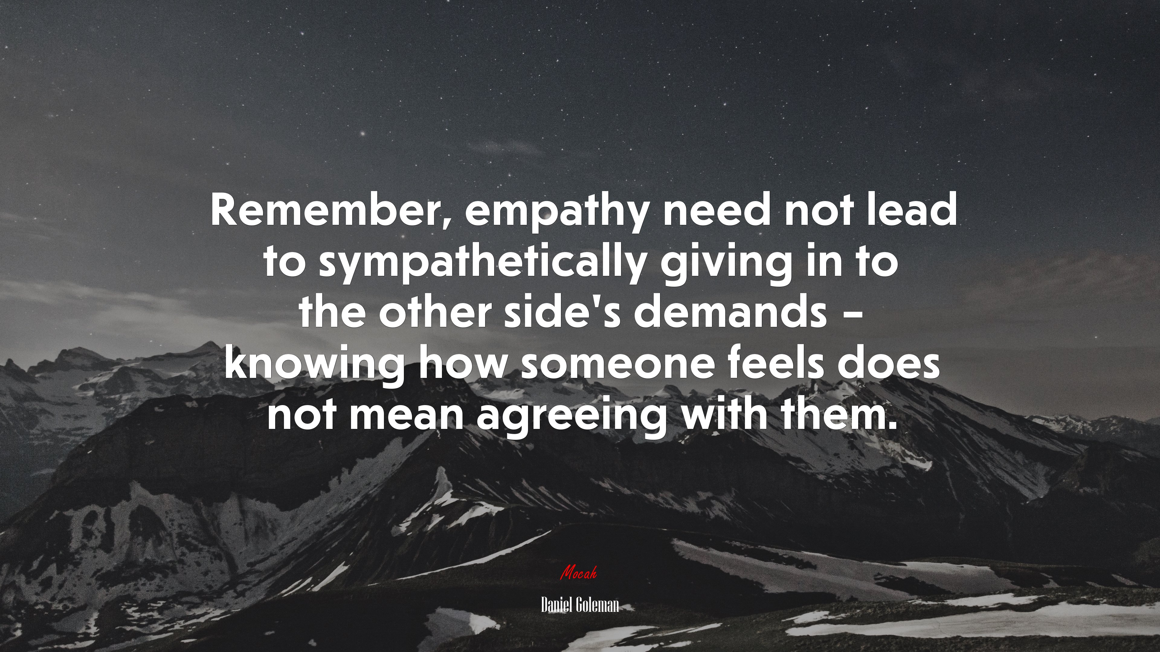 Remember, empathy need not lead to sympathetically giving in to the other side’s demands – knowing how someone feels does not mean agreeing with them. | Daniel Goleman quote HD Wallpaper