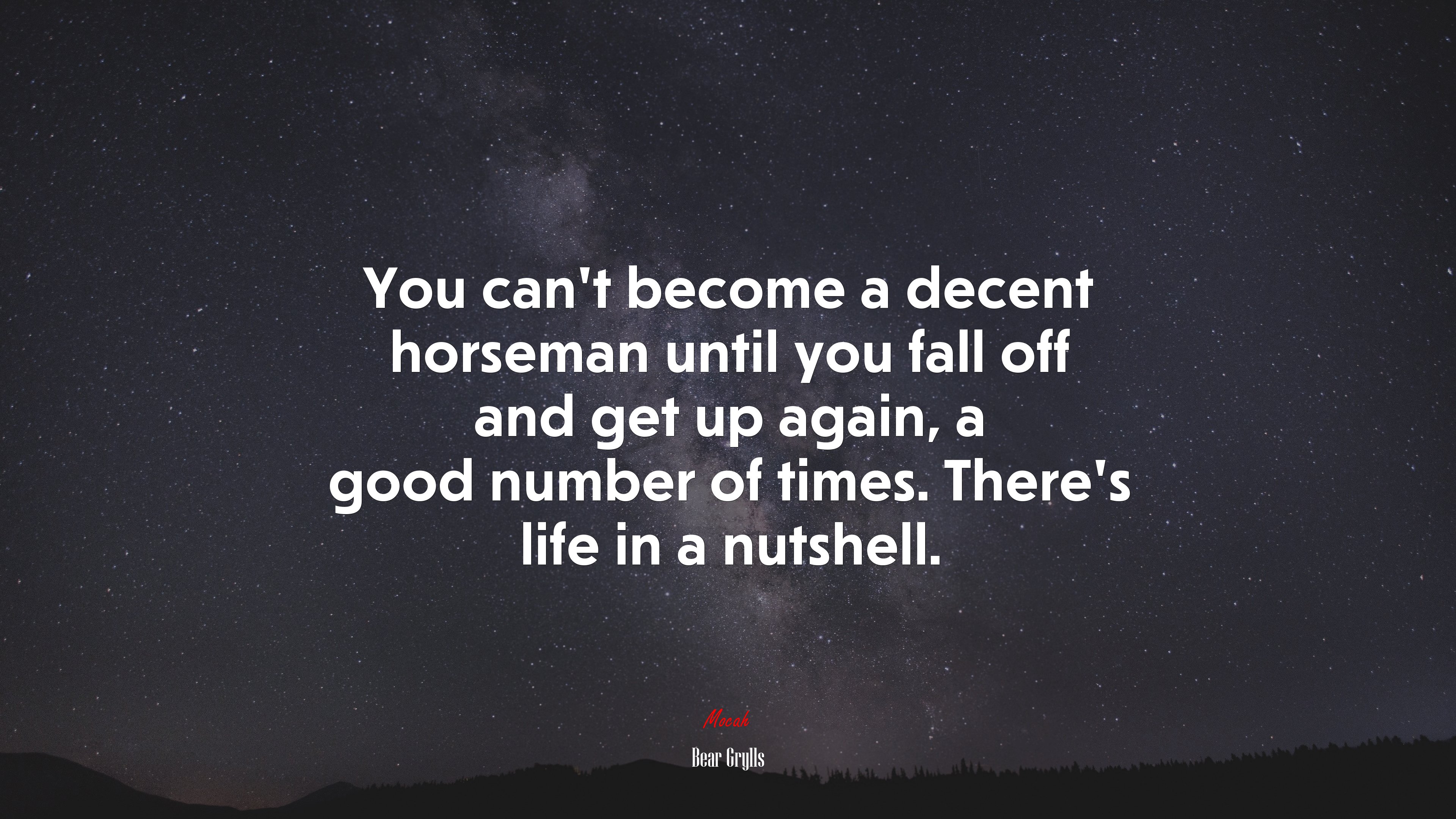 You can’t become a decent horseman until you fall off and get up again, a good number of times. There’s life in a nutshell. | Bear Grylls quote HD Wallpaper