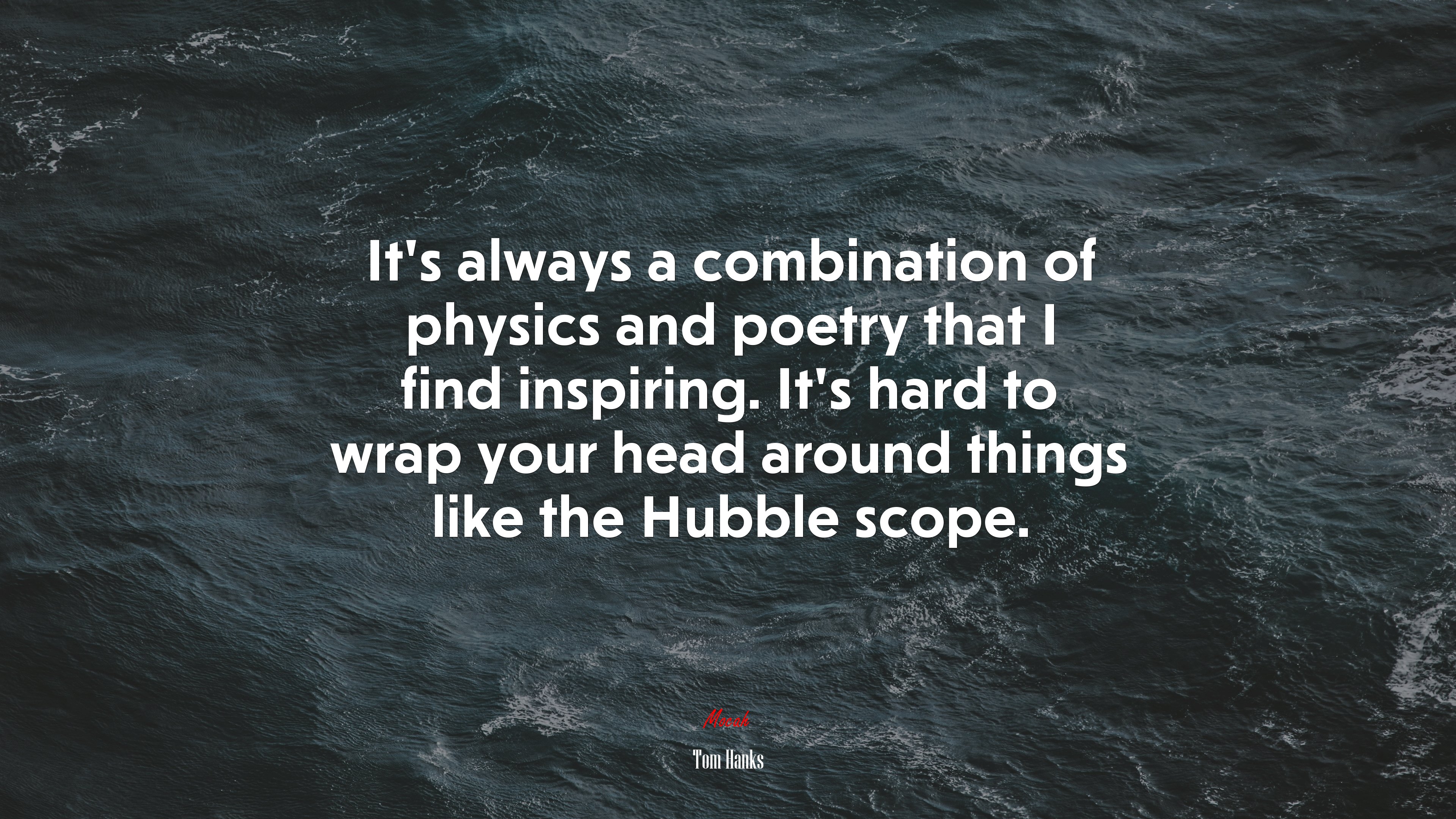 It’s always a combination of physics and poetry that I find inspiring. It’s hard to wrap your head around things like the Hubble scope. | Tom Hanks quote HD Wallpaper
