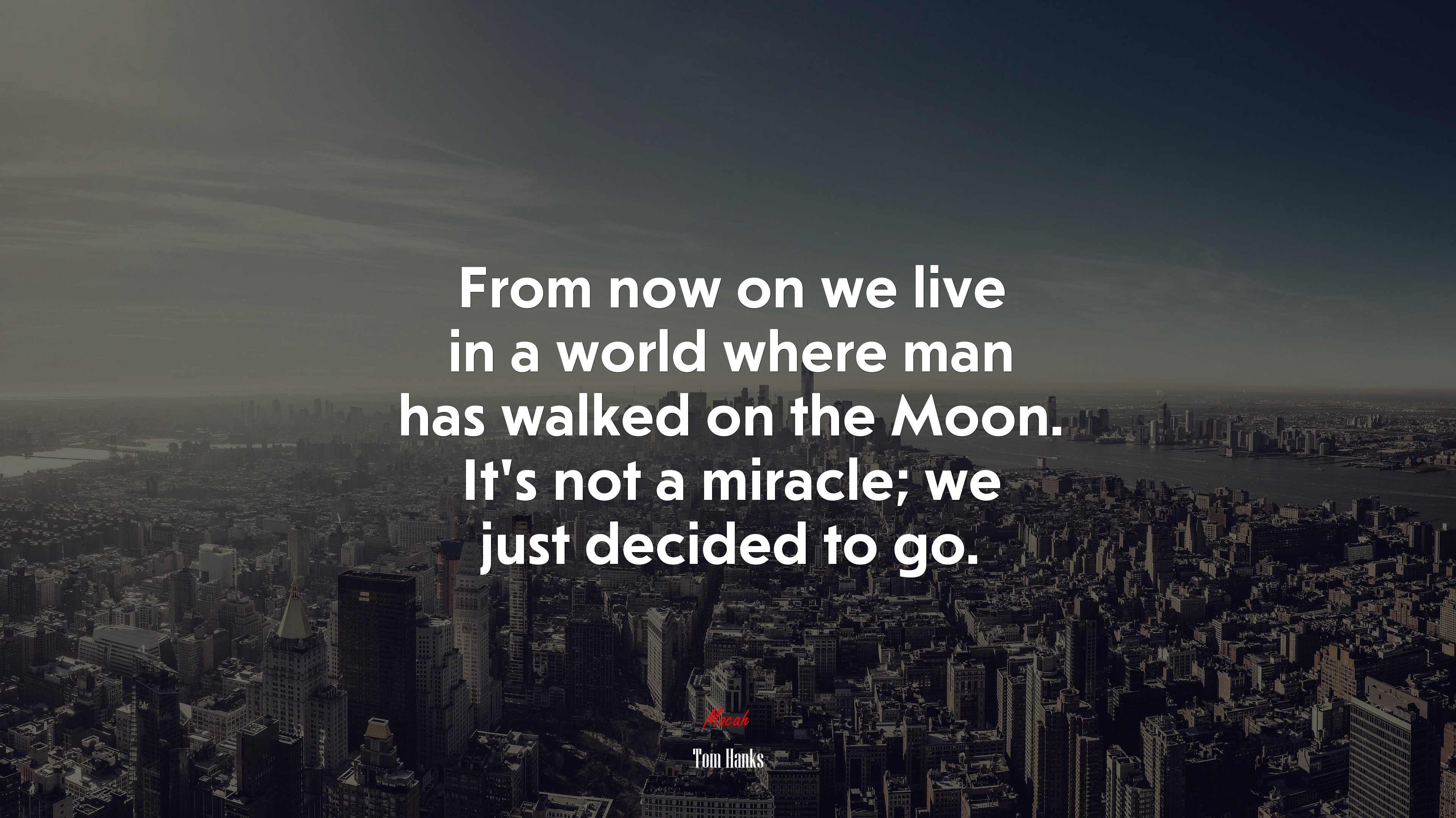 From now on we live in a world where man has walked on the Moon. It’s not a miracle; we just decided to go. | Tom Hanks quote HD Wallpaper