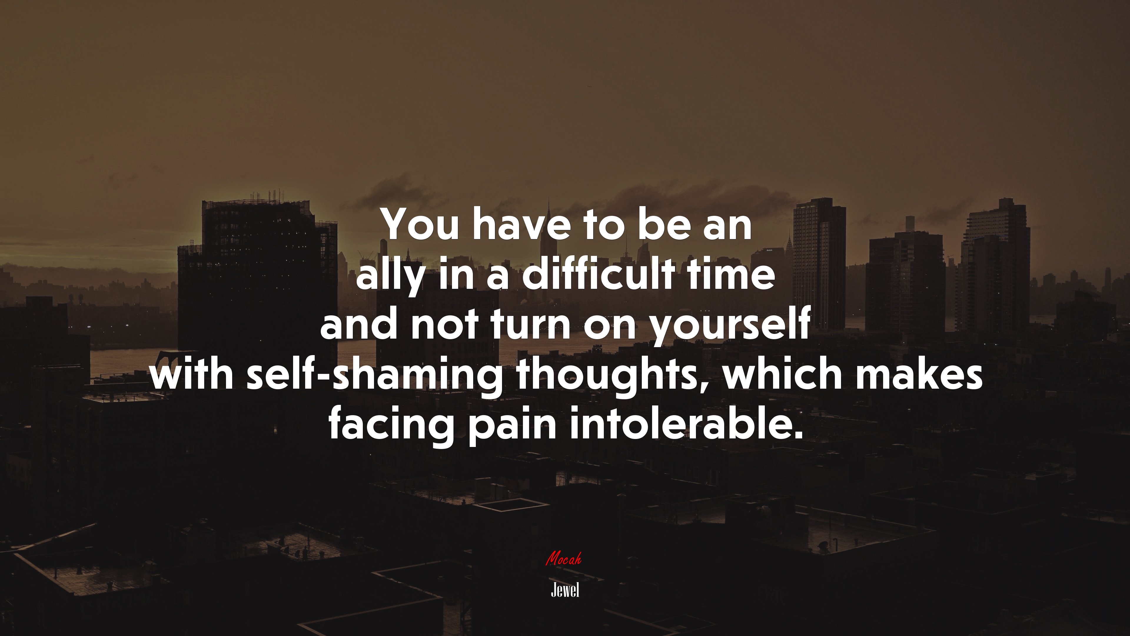 You have to be an ally in a difficult time and not turn on yourself with self-shaming thoughts, which makes facing pain intolerable. | Jewel quote HD Wallpaper