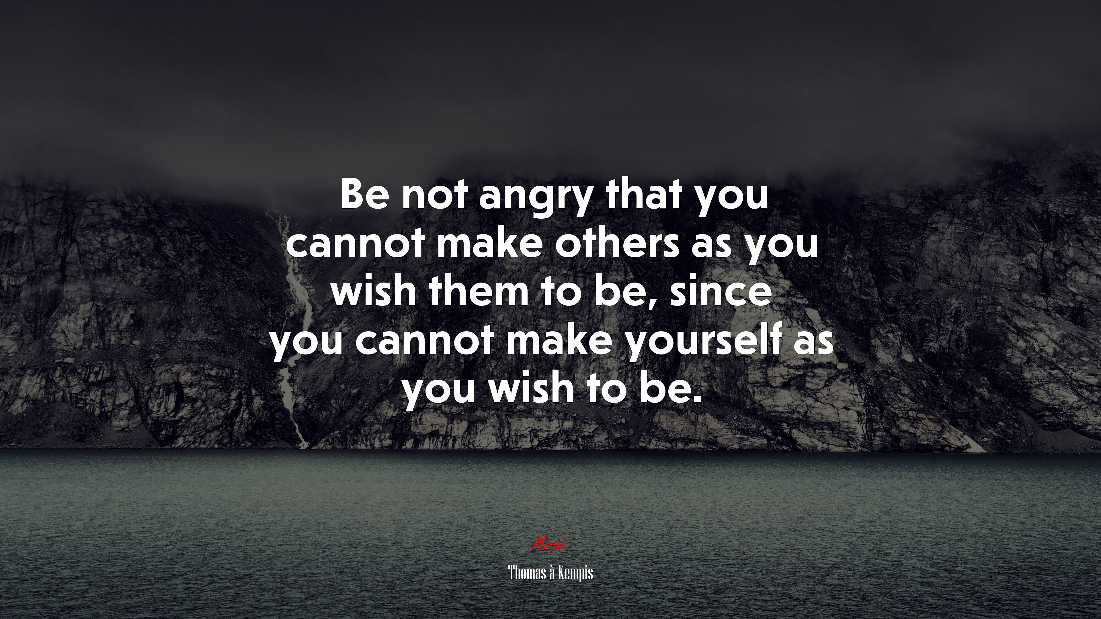 Be not angry that you cannot make others as you wish them to be, since you cannot make yourself as you wish to be. | Thomas à Kempis quote HD Wallpaper