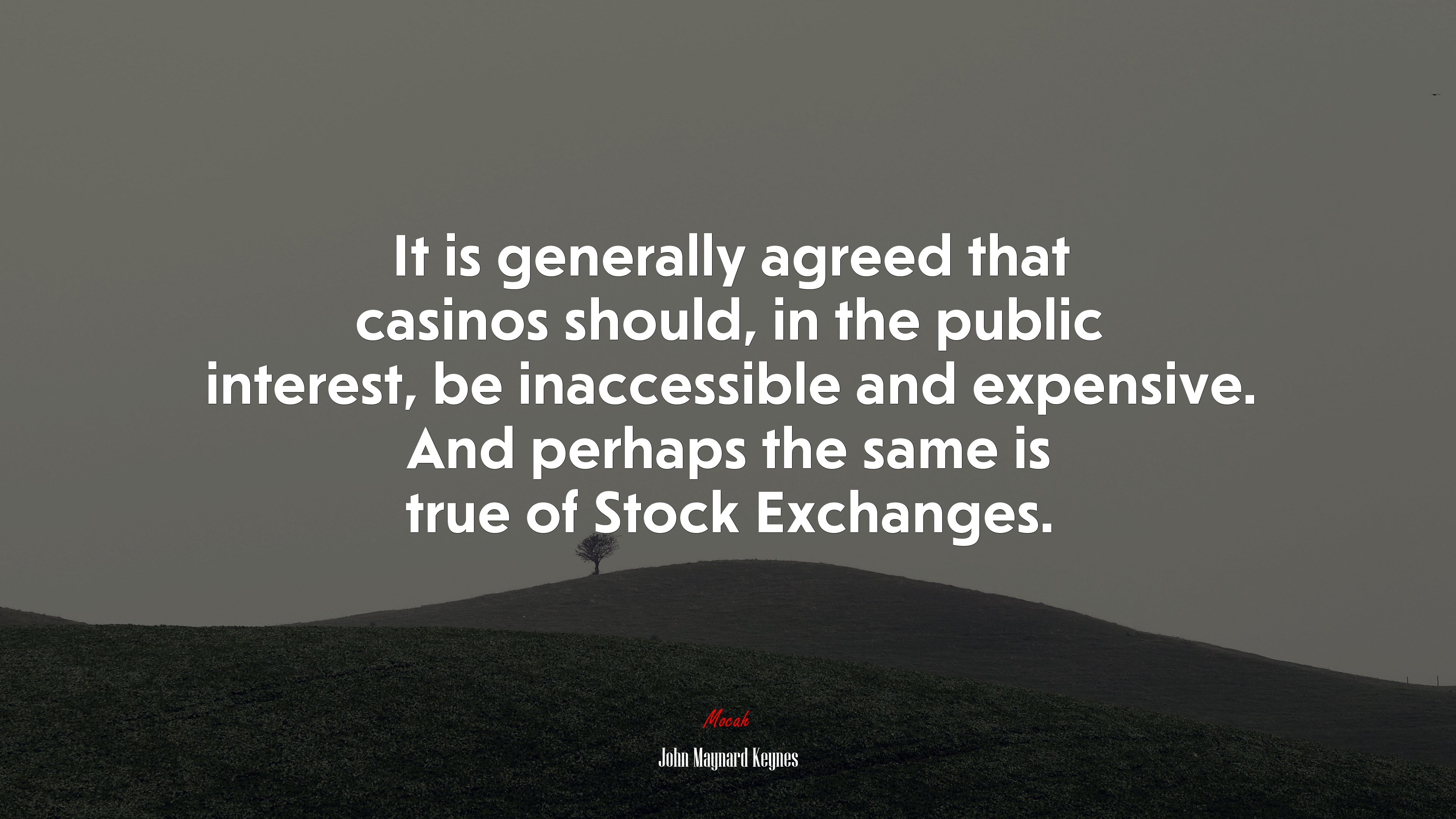 It is generally agreed that casinos should, in the public interest, be inaccessible and expensive. And perhaps the same is true of Stock Exchanges. | John Maynard Keynes quote HD Wallpaper